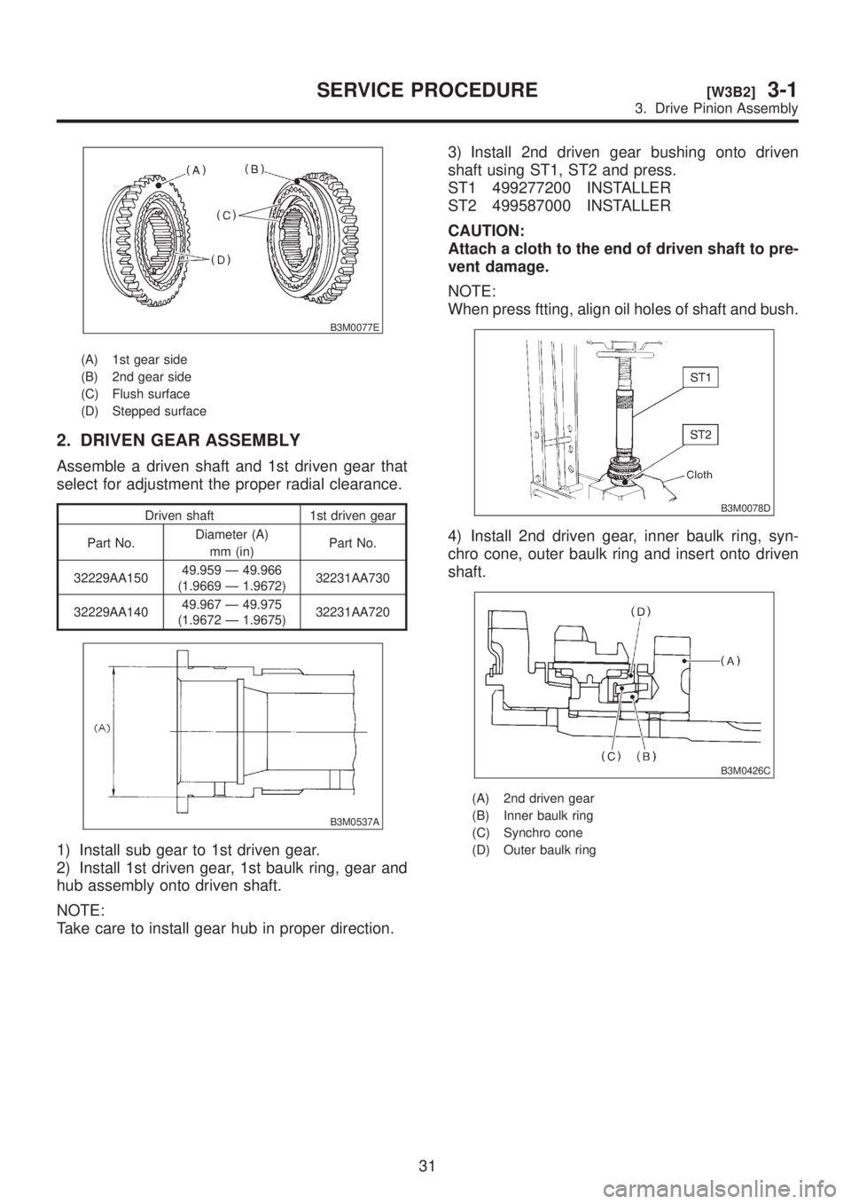 SUBARU LEGACY 1999  Service Repair Manual B3M0077E
(A) 1st gear side
(B) 2nd gear side
(C) Flush surface
(D) Stepped surface
2. DRIVEN GEAR ASSEMBLY
Assemble a driven shaft and 1st driven gear that
select for adjustment the proper radial clea
