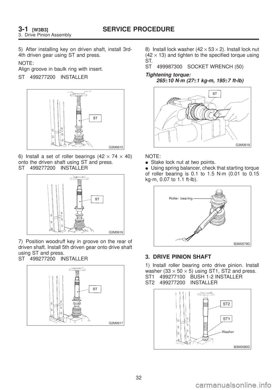 SUBARU LEGACY 1999  Service Repair Manual 5) After installing key on driven shaft, install 3rd-
4th driven gear using ST and press.
NOTE:
Align groove in baulk ring with insert.
ST 499277200 INSTALLER
G3M0615
6) Install a set of roller bearin