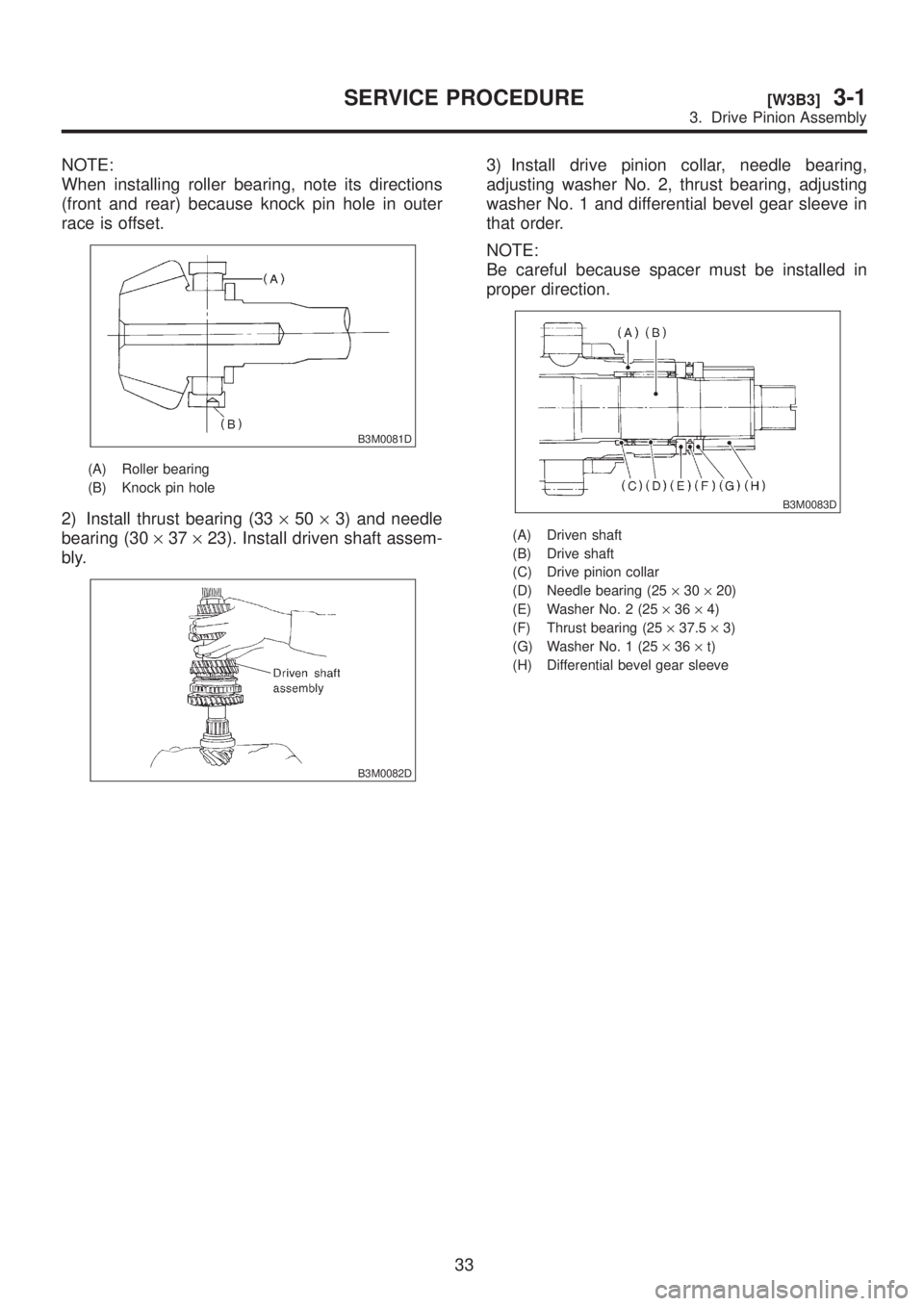 SUBARU LEGACY 1999 Service Repair Manual NOTE:
When installing roller bearing, note its directions
(front and rear) because knock pin hole in outer
race is offset.
B3M0081D
(A) Roller bearing
(B) Knock pin hole
2) Install thrust bearing (33Â SUBARU LEGACY 1999 Service Repair Manual NOTE:
When installing roller bearing, note its directions
(front and rear) because knock pin hole in outer
race is offset.
B3M0081D
(A) Roller bearing
(B) Knock pin hole
2) Install thrust bearing (33Â