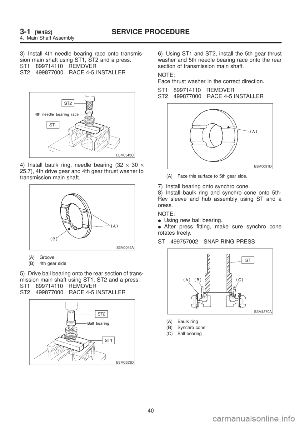 SUBARU LEGACY 1999  Service Repair Manual 3) Install 4th needle bearing race onto transmis-
sion main shaft using ST1, ST2 and a press.
ST1 899714110 REMOVER
ST2 499877000 RACE 4-5 INSTALLER
B3M0543C
4) Install baulk ring, needle bearing (32