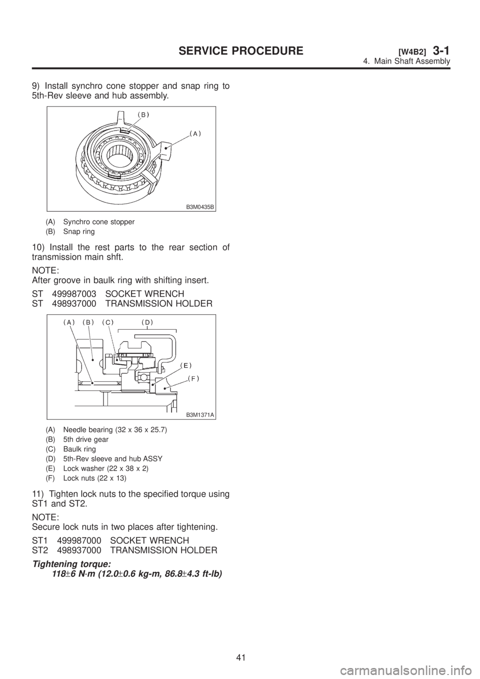 SUBARU LEGACY 1999  Service Repair Manual 9) Install synchro cone stopper and snap ring to
5th-Rev sleeve and hub assembly.
B3M0435B
(A) Synchro cone stopper
(B) Snap ring
10) Install the rest parts to the rear section of
transmission main sh