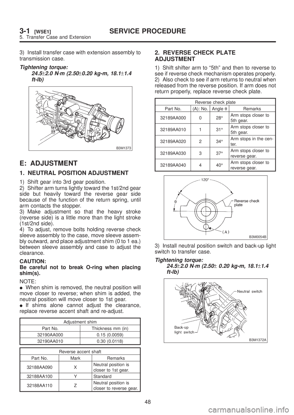 SUBARU LEGACY 1999  Service Repair Manual 3) Install transfer case with extension assembly to
transmission case.
Tightening torque:
24.5
±2.0 N´m (2.50±0.20 kg-m, 18.1±1.4
ft-lb)
B3M1373
E: ADJUSTMENT
1. NEUTRAL POSITION ADJUSTMENT
1) Shi