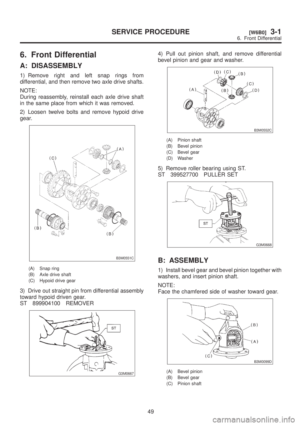 SUBARU LEGACY 1999  Service Repair Manual 6. Front Differential
A: DISASSEMBLY
1) Remove right and left snap rings from
differential, and then remove two axle drive shafts.
NOTE:
During reassembly, reinstall each axle drive shaft
in the same 