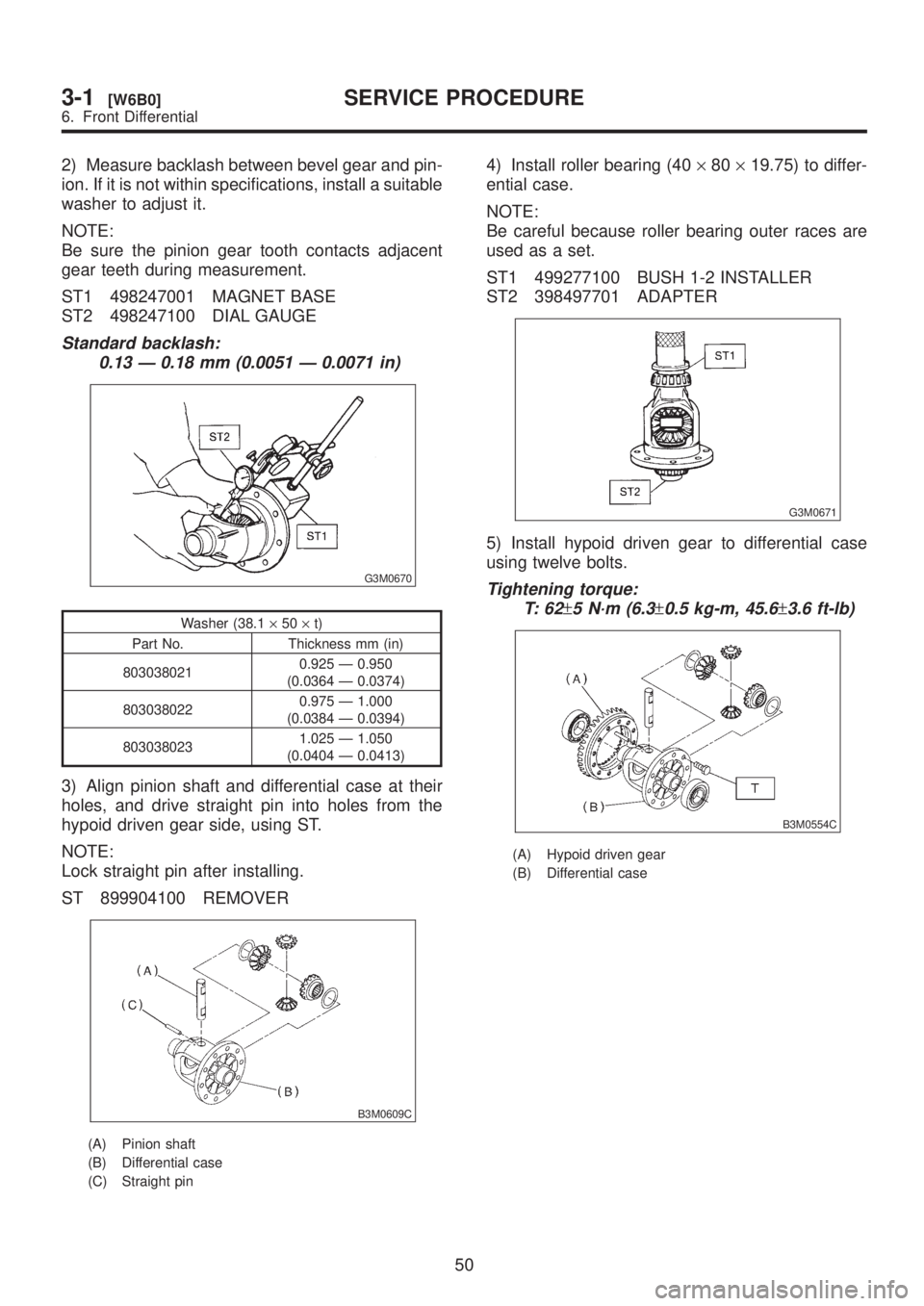 SUBARU LEGACY 1999  Service Repair Manual 2) Measure backlash between bevel gear and pin-
ion. If it is not within specifications, install a suitable
washer to adjust it.
NOTE:
Be sure the pinion gear tooth contacts adjacent
gear teeth during