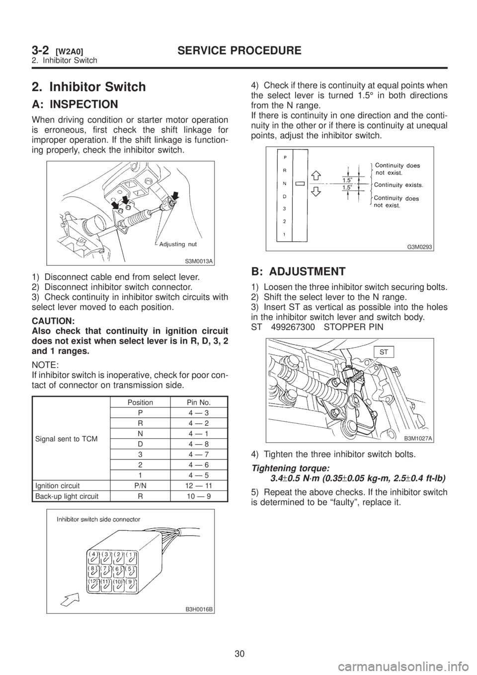SUBARU LEGACY 1999  Service Repair Manual 2. Inhibitor Switch
A: INSPECTION
When driving condition or starter motor operation
is erroneous, first check the shift linkage for
improper operation. If the shift linkage is function-
ing properly, 