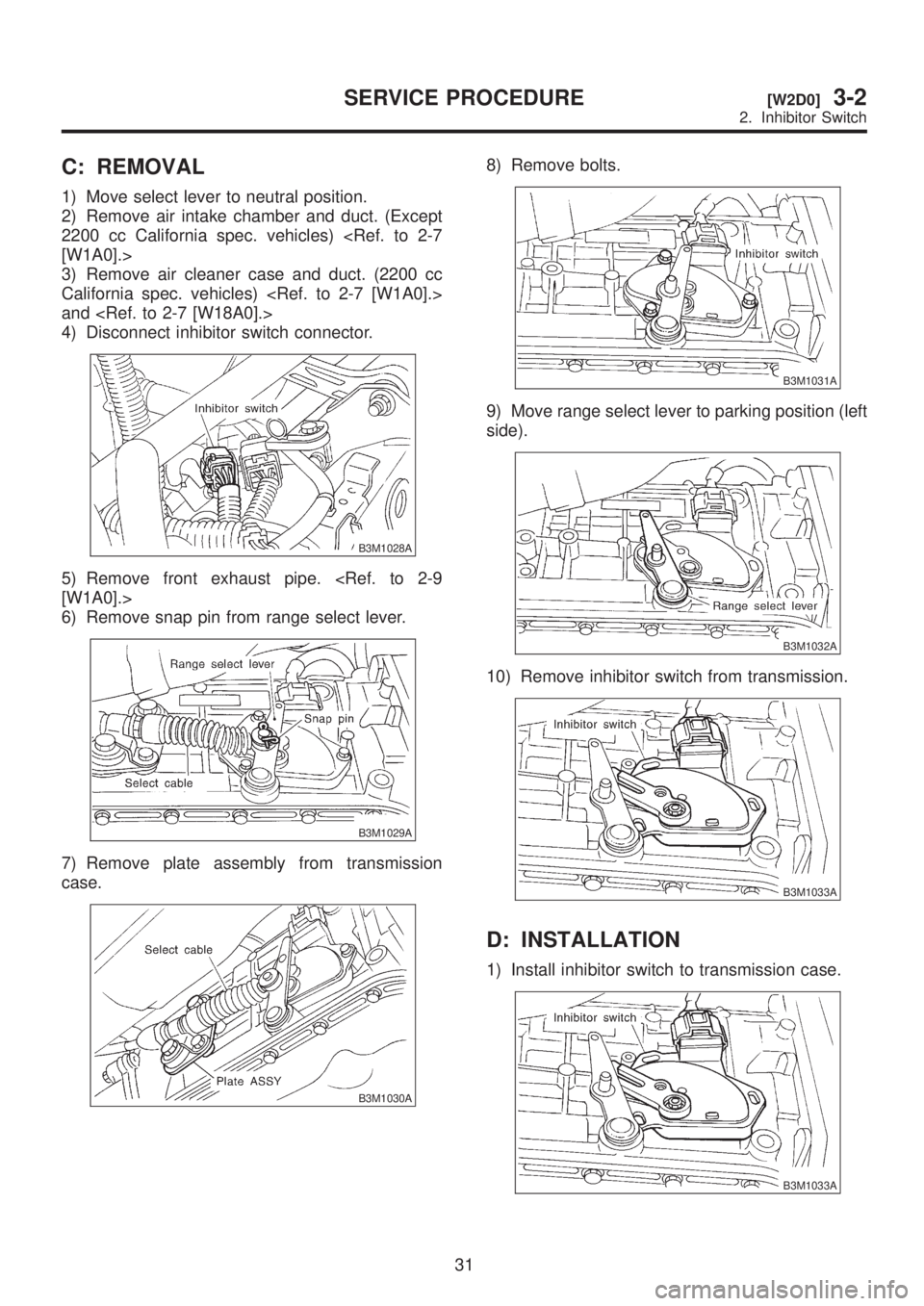 SUBARU LEGACY 1999  Service Repair Manual C: REMOVAL
1) Move select lever to neutral position.
2) Remove air intake chamber and duct. (Except
2200 cc California spec. vehicles) <Ref. to 2-7
[W1A0].>
3) Remove air cleaner case and duct. (2200 