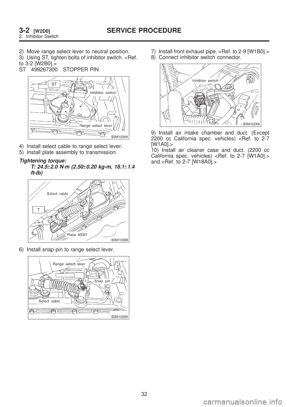 SUBARU LEGACY 1999  Service Repair Manual 2) Move range select lever to neutral position.
3) Using ST, tighten bolts of inhibitor switch. <Ref.
to 3-2 [W2B0].>
ST 499267300 STOPPER PIN
B3M1034A
4) Install select cable to range select lever.
5