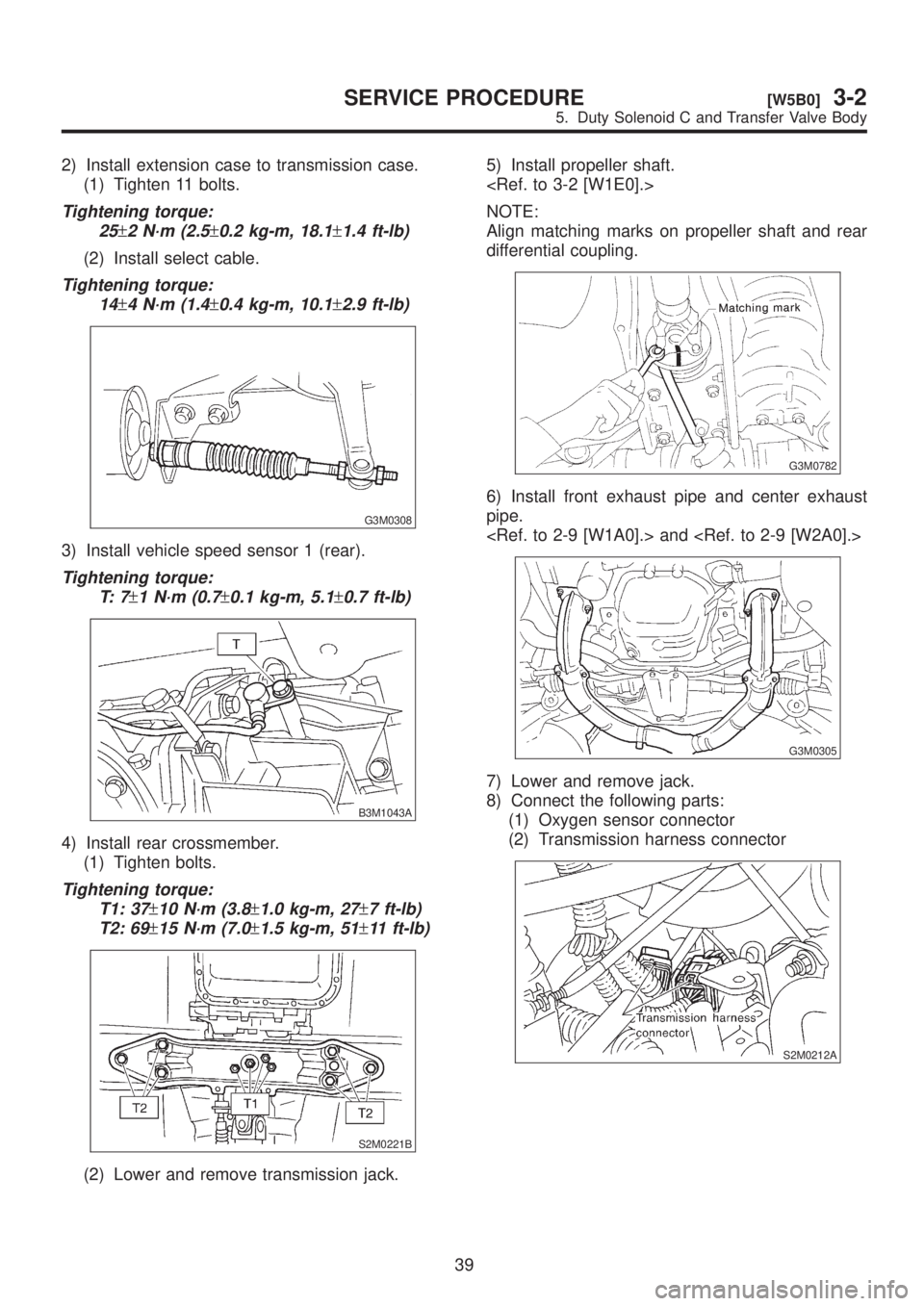 SUBARU LEGACY 1999 Service Repair Manual 2) Install extension case to transmission case.
(1) Tighten 11 bolts.
Tightening torque:
25
±2 N´m (2.5±0.2 kg-m, 18.1±1.4 ft-lb)
(2) Install select cable.
Tightening torque:
14
±4 N´m (1.4±0.4 SUBARU LEGACY 1999 Service Repair Manual 2) Install extension case to transmission case.
(1) Tighten 11 bolts.
Tightening torque:
25
±2 N´m (2.5±0.2 kg-m, 18.1±1.4 ft-lb)
(2) Install select cable.
Tightening torque:
14
±4 N´m (1.4±0.4