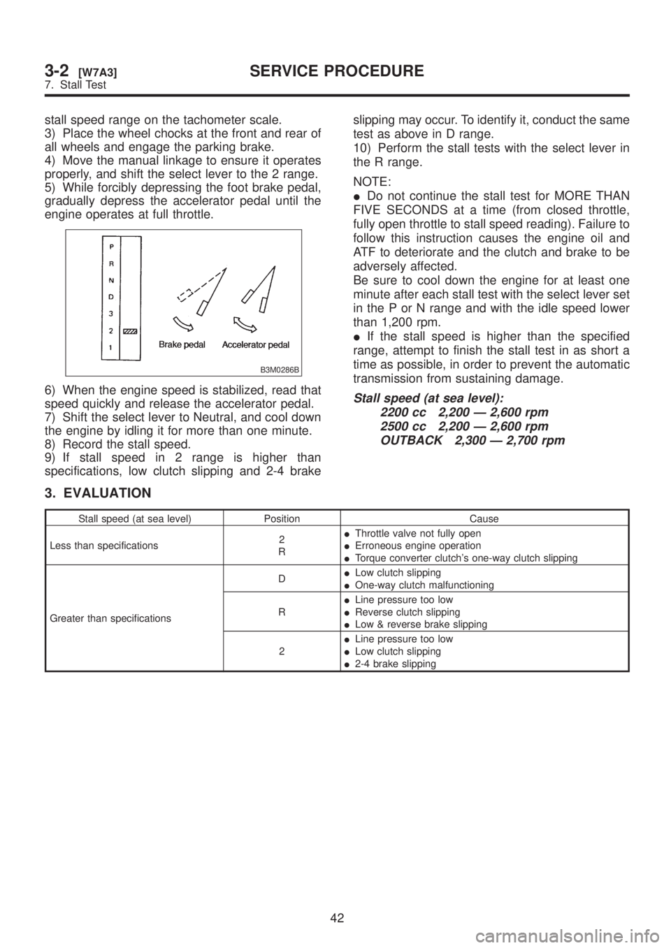 SUBARU LEGACY 1999 Service Repair Manual stall speed range on the tachometer scale.
3) Place the wheel chocks at the front and rear of
all wheels and engage the parking brake.
4) Move the manual linkage to ensure it operates
properly, and sh SUBARU LEGACY 1999 Service Repair Manual stall speed range on the tachometer scale.
3) Place the wheel chocks at the front and rear of
all wheels and engage the parking brake.
4) Move the manual linkage to ensure it operates
properly, and sh