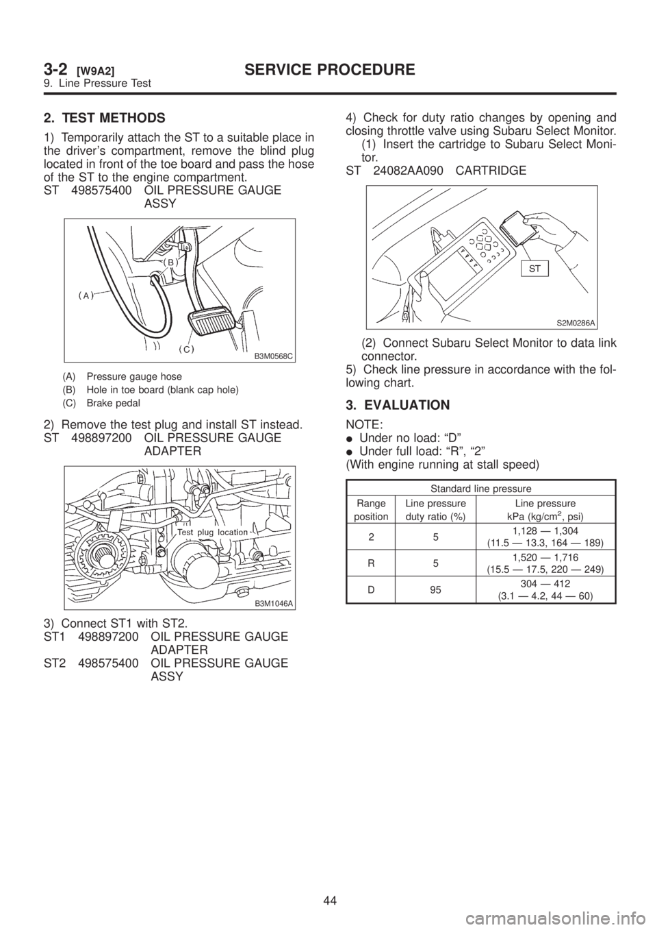 SUBARU LEGACY 1999  Service Repair Manual 2. TEST METHODS
1) Temporarily attach the ST to a suitable place in
the drivers compartment, remove the blind plug
located in front of the toe board and pass the hose
of the ST to the engine compartm