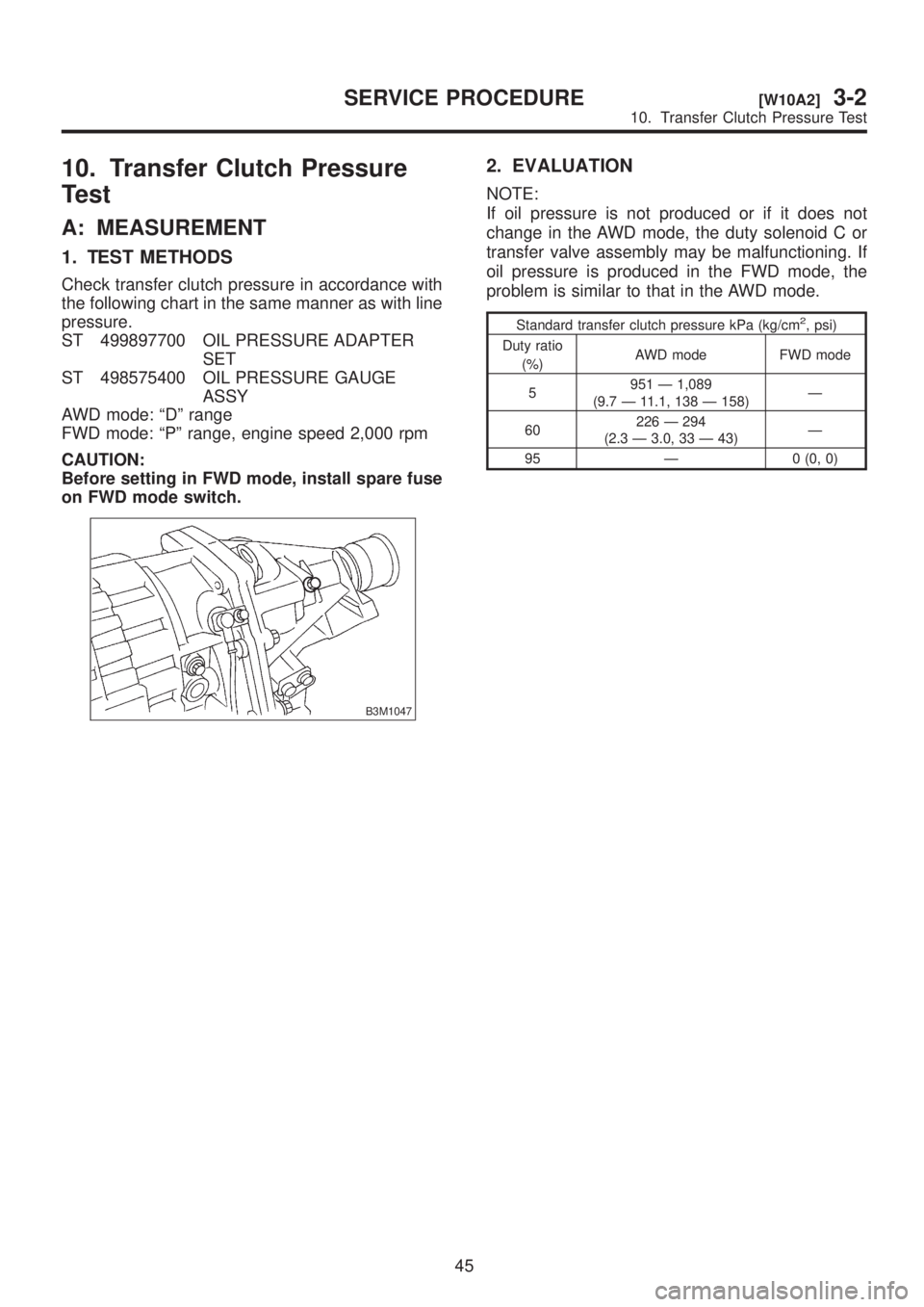 SUBARU LEGACY 1999  Service Repair Manual 10. Transfer Clutch Pressure
Test
A: MEASUREMENT
1. TEST METHODS
Check transfer clutch pressure in accordance with
the following chart in the same manner as with line
pressure.
ST 499897700 OIL PRESSU