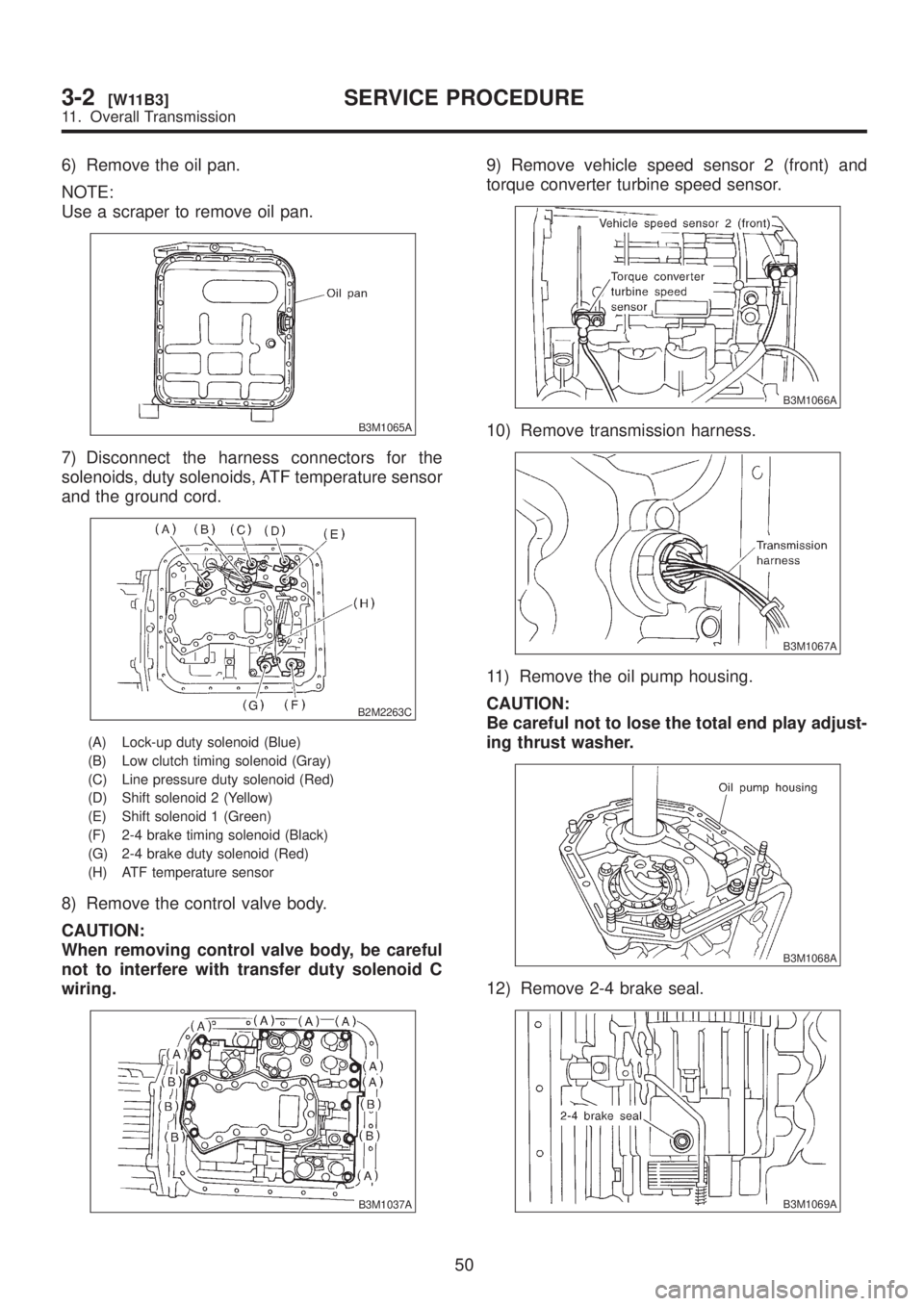 SUBARU LEGACY 1999  Service Repair Manual 6) Remove the oil pan.
NOTE:
Use a scraper to remove oil pan.
B3M1065A
7) Disconnect the harness connectors for the
solenoids, duty solenoids, ATF temperature sensor
and the ground cord.
B2M2263C
(A) 
