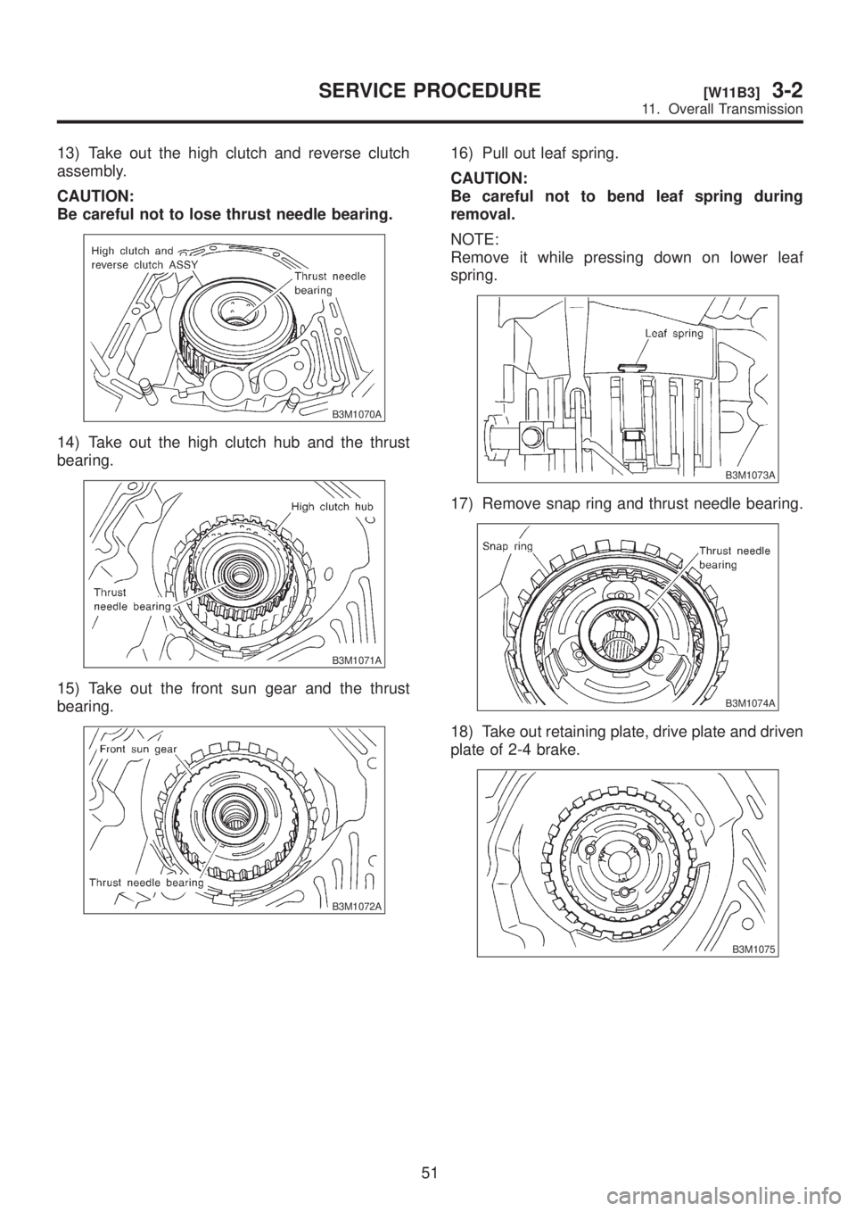 SUBARU LEGACY 1999  Service Repair Manual 13) Take out the high clutch and reverse clutch
assembly.
CAUTION:
Be careful not to lose thrust needle bearing.
B3M1070A
14) Take out the high clutch hub and the thrust
bearing.
B3M1071A
15) Take out