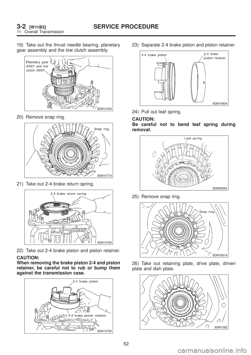SUBARU LEGACY 1999  Service Repair Manual 19) Take out the thrust needle bearing, planetary
gear assembly and the low clutch assembly.
B3M1076A
20) Remove snap ring.
B3M1077A
21) Take out 2-4 brake return spring.
B3M1078A
22) Take out 2-4 bra