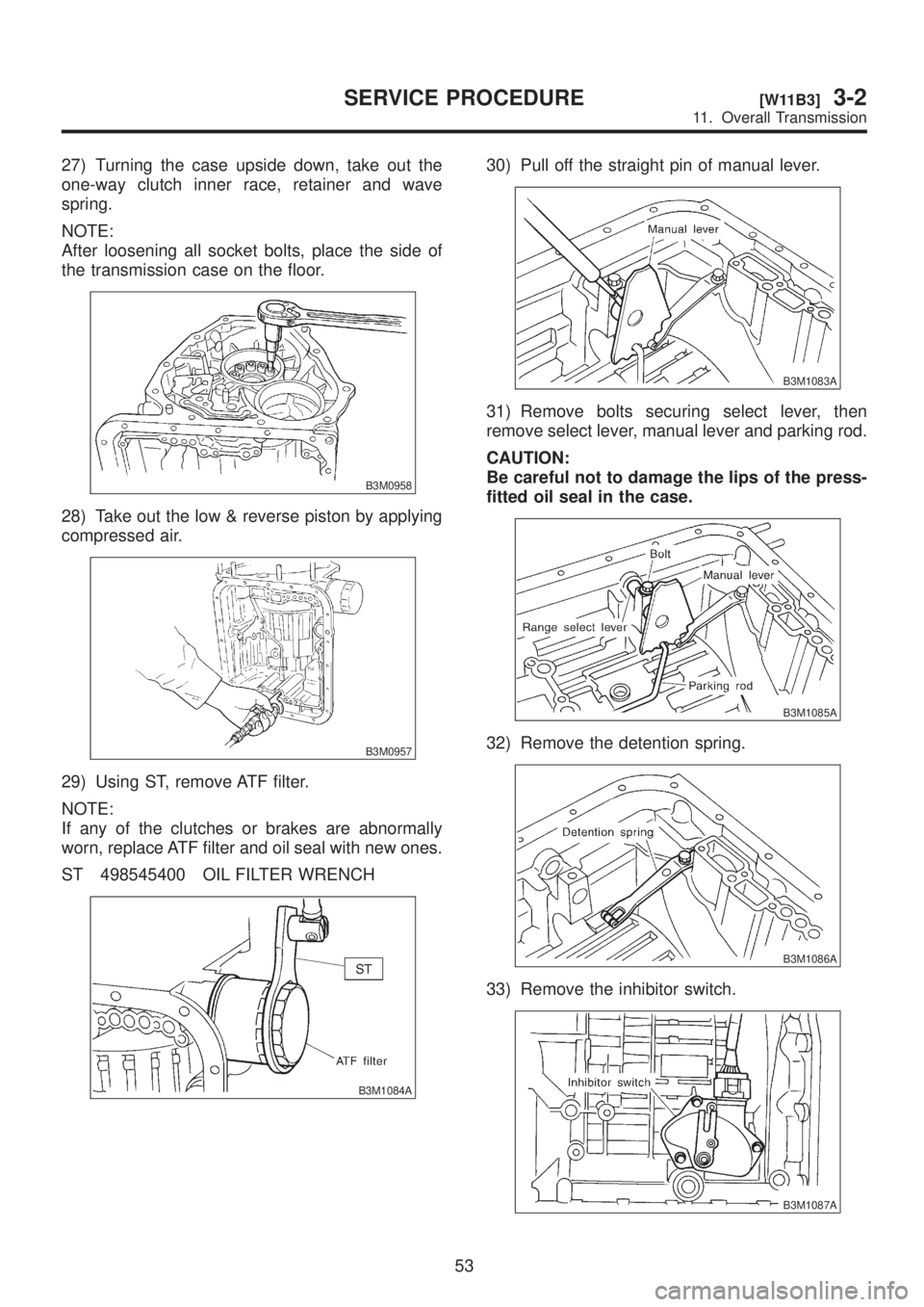 SUBARU LEGACY 1999  Service Repair Manual 27) Turning the case upside down, take out the
one-way clutch inner race, retainer and wave
spring.
NOTE:
After loosening all socket bolts, place the side of
the transmission case on the floor.
B3M095