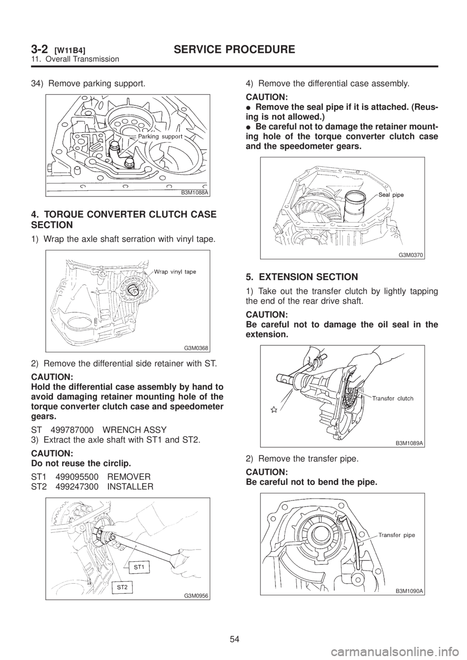 SUBARU LEGACY 1999  Service Repair Manual 34) Remove parking support.
B3M1088A
4. TORQUE CONVERTER CLUTCH CASE
SECTION
1) Wrap the axle shaft serration with vinyl tape.
G3M0368
2) Remove the differential side retainer with ST.
CAUTION:
Hold t