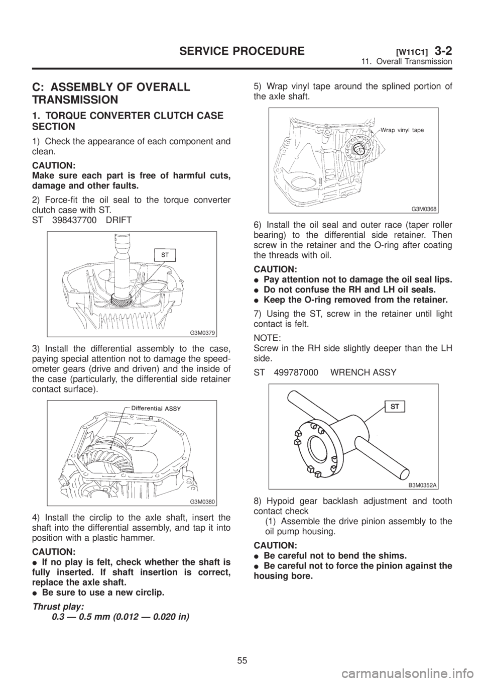 SUBARU LEGACY 1999  Service Repair Manual C: ASSEMBLY OF OVERALL
TRANSMISSION
1. TORQUE CONVERTER CLUTCH CASE
SECTION
1) Check the appearance of each component and
clean.
CAUTION:
Make sure each part is free of harmful cuts,
damage and other 