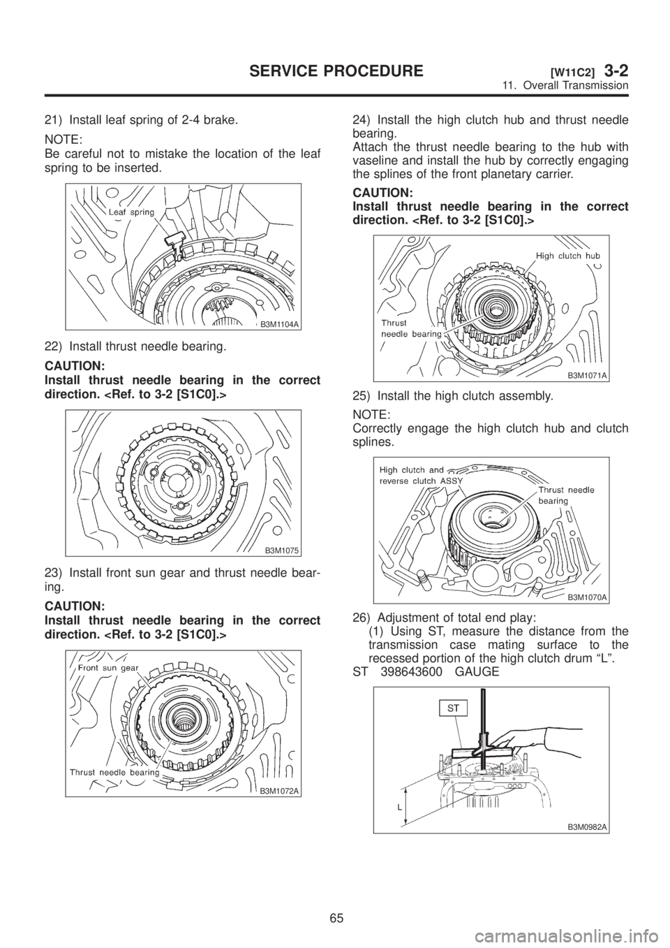 SUBARU LEGACY 1999  Service Repair Manual 21) Install leaf spring of 2-4 brake.
NOTE:
Be careful not to mistake the location of the leaf
spring to be inserted.
B3M1104A
22) Install thrust needle bearing.
CAUTION:
Install thrust needle bearing