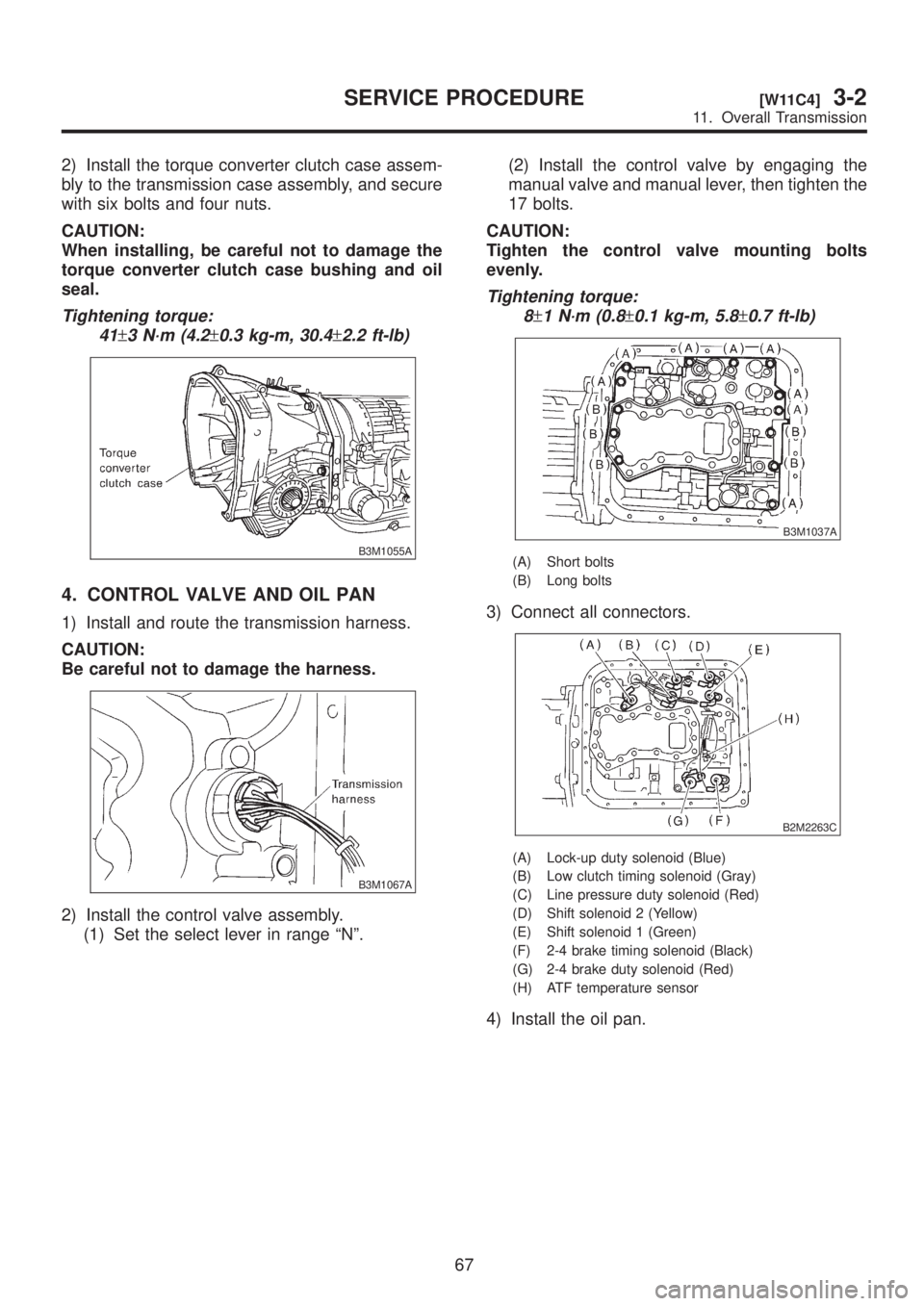 SUBARU LEGACY 1999  Service Repair Manual 2) Install the torque converter clutch case assem-
bly to the transmission case assembly, and secure
with six bolts and four nuts.
CAUTION:
When installing, be careful not to damage the
torque convert