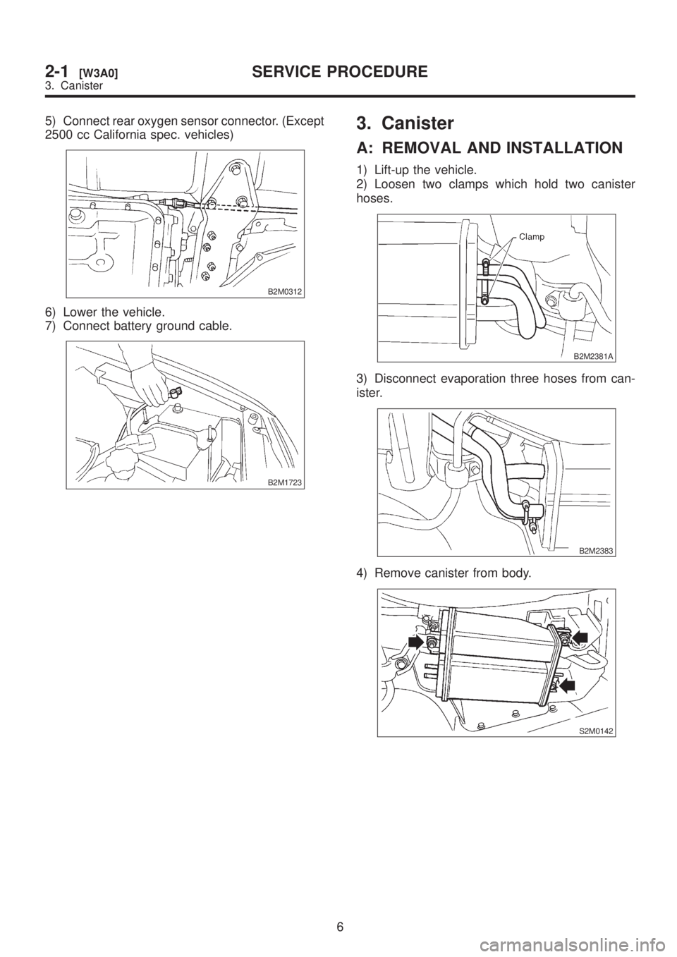 SUBARU LEGACY 1999  Service Repair Manual 5) Connect rear oxygen sensor connector. (Except
2500 cc California spec. vehicles)
B2M0312
6) Lower the vehicle.
7) Connect battery ground cable.
B2M1723
3. Canister
A: REMOVAL AND INSTALLATION
1) Li