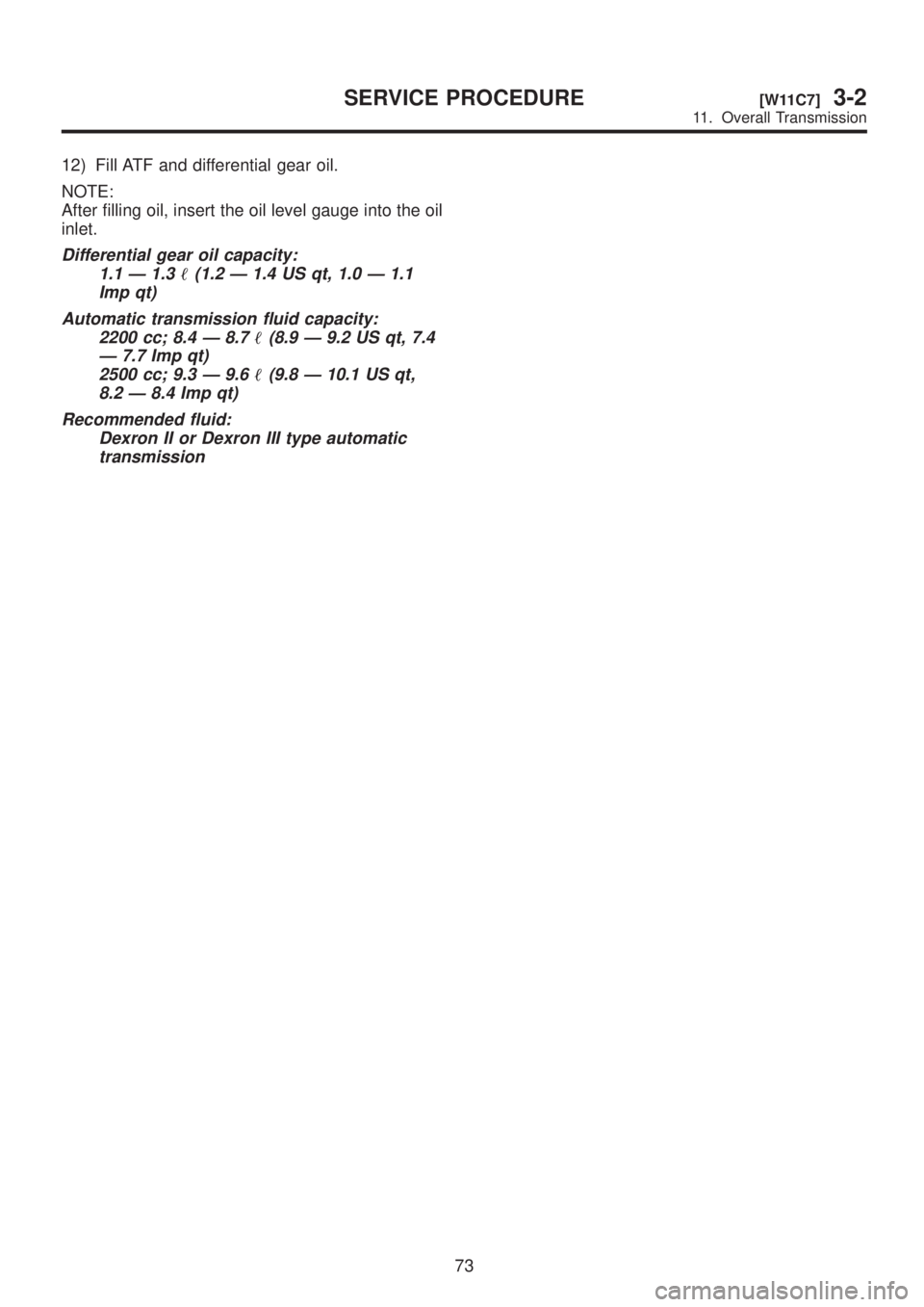 SUBARU LEGACY 1999  Service Repair Manual 12) Fill ATF and differential gear oil.
NOTE:
After filling oil, insert the oil level gauge into the oil
inlet.
Differential gear oil capacity:
1.1 Ð 1.3
(1.2 Ð 1.4 US qt, 1.0 Ð 1.1
Imp qt)
Automa