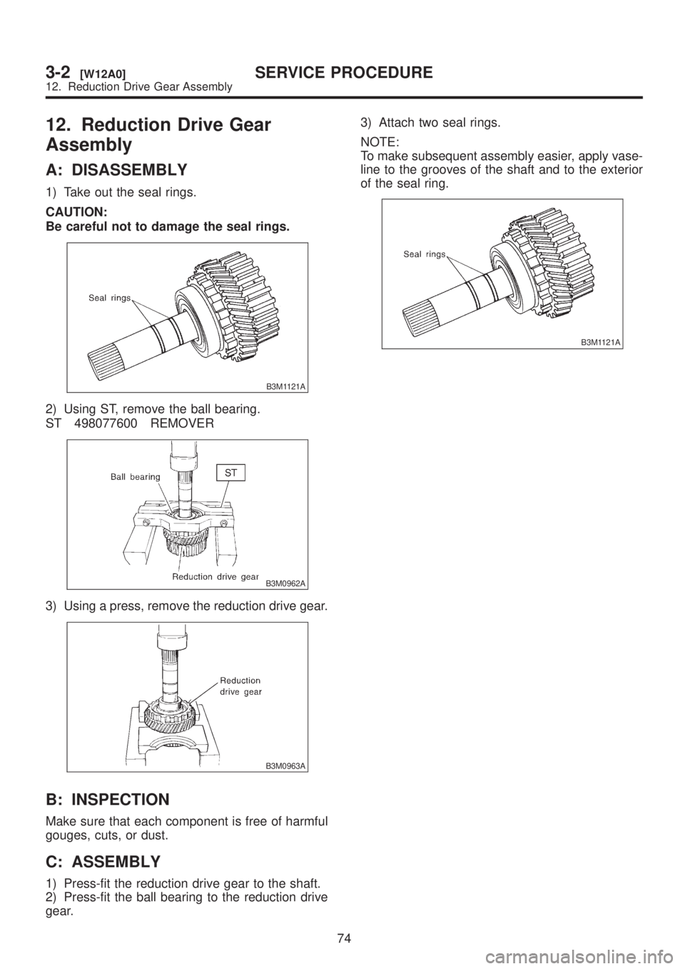 SUBARU LEGACY 1999  Service Repair Manual 12. Reduction Drive Gear
Assembly
A: DISASSEMBLY
1) Take out the seal rings.
CAUTION:
Be careful not to damage the seal rings.
B3M1121A
2) Using ST, remove the ball bearing.
ST 498077600 REMOVER
B3M09