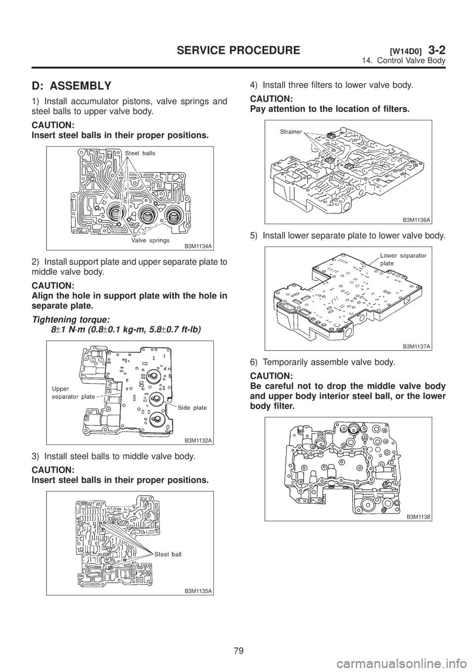 SUBARU LEGACY 1999  Service Repair Manual D: ASSEMBLY
1) Install accumulator pistons, valve springs and
steel balls to upper valve body.
CAUTION:
Insert steel balls in their proper positions.
B3M1134A
2) Install support plate and upper separa