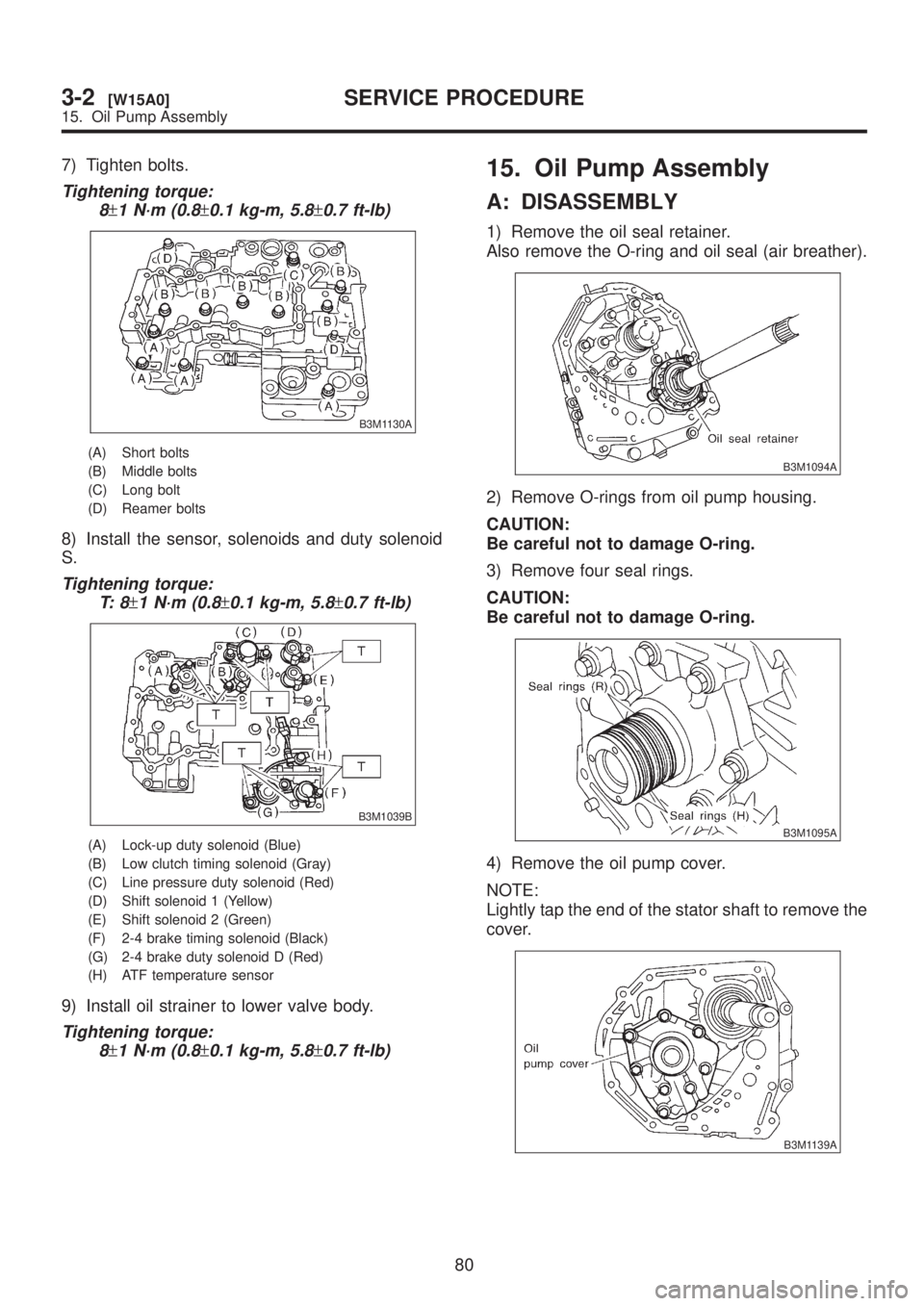 SUBARU LEGACY 1999  Service Repair Manual 7) Tighten bolts.
Tightening torque:
8
±1 N´m (0.8±0.1 kg-m, 5.8±0.7 ft-lb)
B3M1130A
(A) Short bolts
(B) Middle bolts
(C) Long bolt
(D) Reamer bolts
8) Install the sensor, solenoids and duty solen