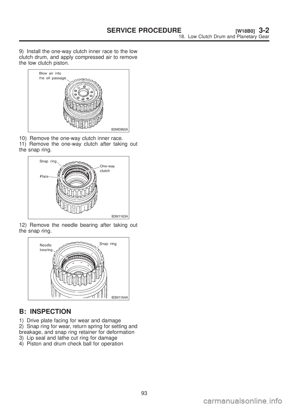 SUBARU LEGACY 1999 Service Repair Manual 9) Install the one-way clutch inner race to the low
clutch drum, and apply compressed air to remove
the low clutch piston.
B3M0960A
10) Remove the one-way clutch inner race.
11) Remove the one-way clu SUBARU LEGACY 1999 Service Repair Manual 9) Install the one-way clutch inner race to the low
clutch drum, and apply compressed air to remove
the low clutch piston.
B3M0960A
10) Remove the one-way clutch inner race.
11) Remove the one-way clu