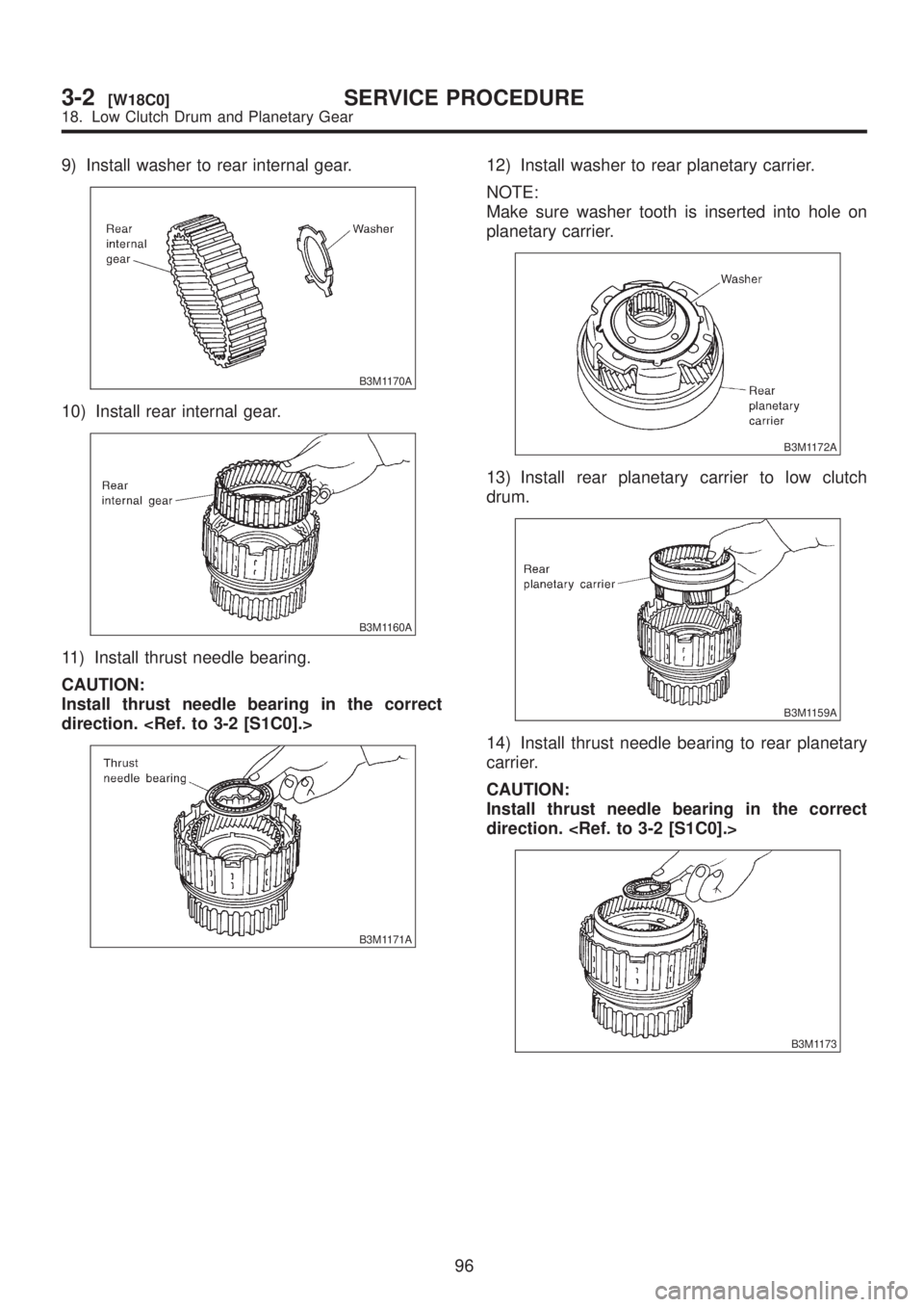 SUBARU LEGACY 1999 Service Repair Manual 9) Install washer to rear internal gear.
B3M1170A
10) Install rear internal gear.
B3M1160A
11) Install thrust needle bearing.
CAUTION:
Install thrust needle bearing in the correct
direction. <Ref. to SUBARU LEGACY 1999 Service Repair Manual 9) Install washer to rear internal gear.
B3M1170A
10) Install rear internal gear.
B3M1160A
11) Install thrust needle bearing.
CAUTION:
Install thrust needle bearing in the correct
direction. <Ref. to