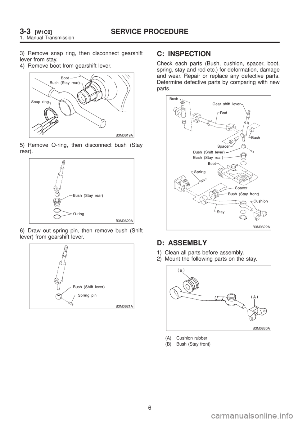SUBARU LEGACY 1999 Service Repair Manual 3) Remove snap ring, then disconnect gearshift
lever from stay.
4) Remove boot from gearshift lever.
B3M0619A
5) Remove O-ring, then disconnect bush (Stay
rear).
B3M0620A
6) Draw out spring pin, then SUBARU LEGACY 1999 Service Repair Manual 3) Remove snap ring, then disconnect gearshift
lever from stay.
4) Remove boot from gearshift lever.
B3M0619A
5) Remove O-ring, then disconnect bush (Stay
rear).
B3M0620A
6) Draw out spring pin, then