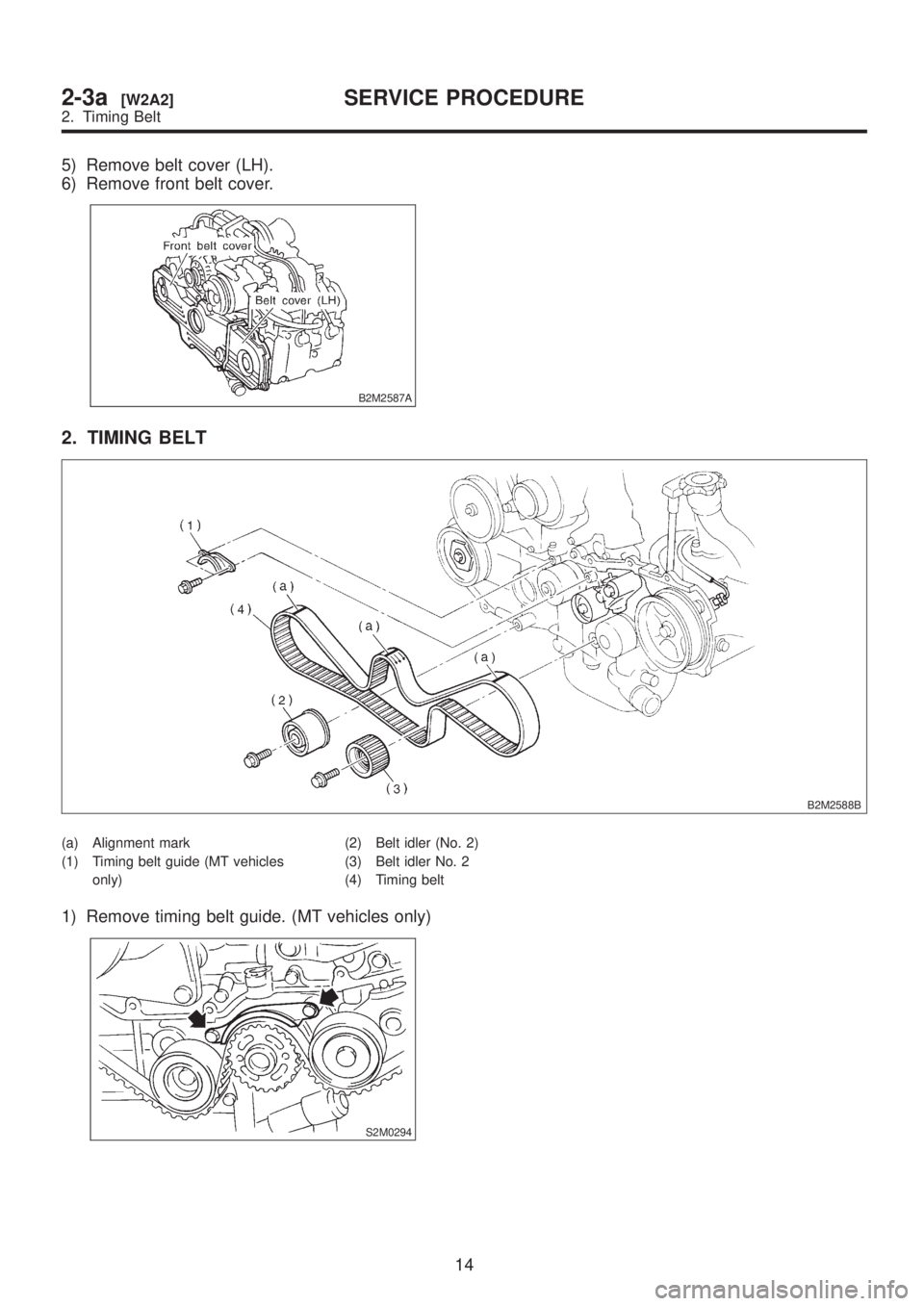 SUBARU LEGACY 1999  Service Manual PDF 5) Remove belt cover (LH).
6) Remove front belt cover.
B2M2587A
2. TIMING BELT
B2M2588B
(a) Alignment mark
(1) Timing belt guide (MT vehicles
only)(2) Belt idler (No. 2)
(3) Belt idler No. 2
(4) Timin