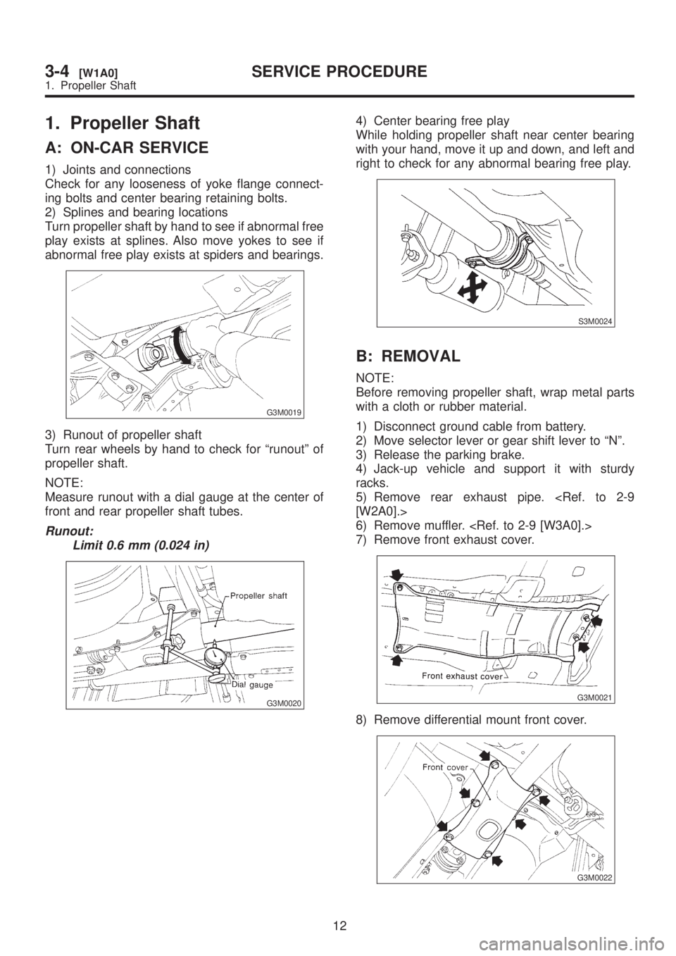 SUBARU LEGACY 1999  Service Repair Manual 1. Propeller Shaft
A: ON-CAR SERVICE
1) Joints and connections
Check for any looseness of yoke flange connect-
ing bolts and center bearing retaining bolts.
2) Splines and bearing locations
Turn prope