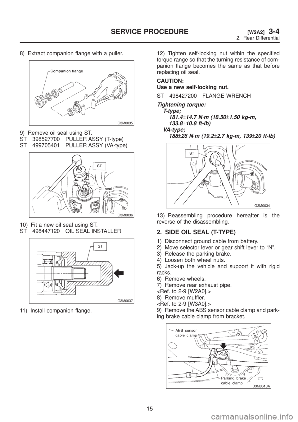 SUBARU LEGACY 1999  Service Repair Manual 8) Extract companion flange with a puller.
G3M0035
9) Remove oil seal using ST.
ST 398527700 PULLER ASSY (T-type)
ST 499705401 PULLER ASSY (VA-type)
G3M0036
10) Fit a new oil seal using ST.
ST 4984471