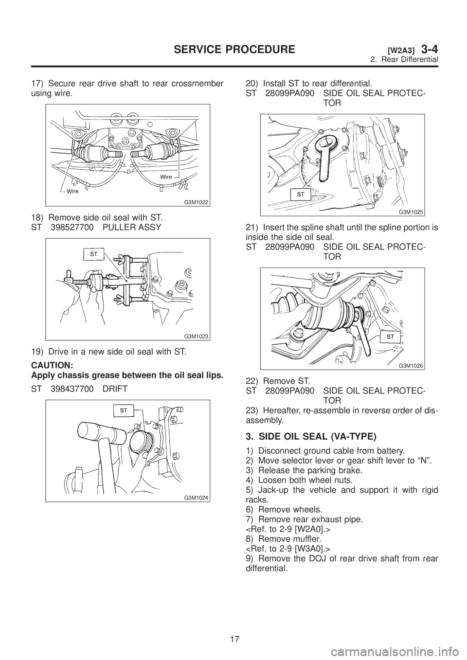 SUBARU LEGACY 1999  Service Repair Manual 17) Secure rear drive shaft to rear crossmember
using wire.
G3M1022
18) Remove side oil seal with ST.
ST 398527700 PULLER ASSY
G3M1023
19) Drive in a new side oil seal with ST.
CAUTION:
Apply chassis 