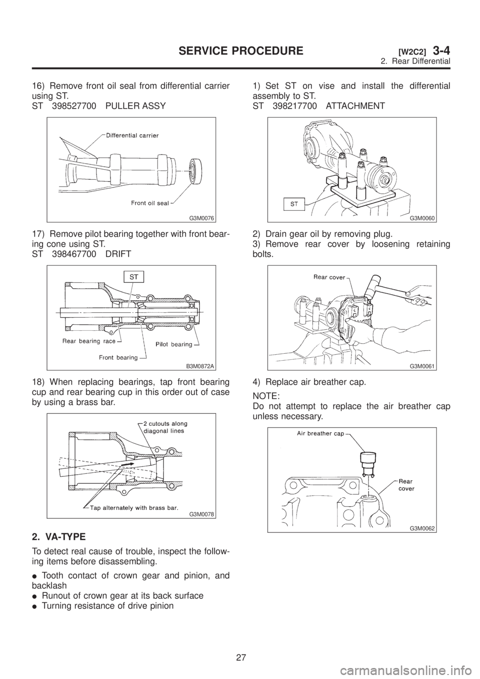 SUBARU LEGACY 1999 Service Repair Manual 16) Remove front oil seal from differential carrier
using ST.
ST 398527700 PULLER ASSY
G3M0076
17) Remove pilot bearing together with front bear-
ing cone using ST.
ST 398467700 DRIFT
B3M0872A
18) Whe SUBARU LEGACY 1999 Service Repair Manual 16) Remove front oil seal from differential carrier
using ST.
ST 398527700 PULLER ASSY
G3M0076
17) Remove pilot bearing together with front bear-
ing cone using ST.
ST 398467700 DRIFT
B3M0872A
18) Whe