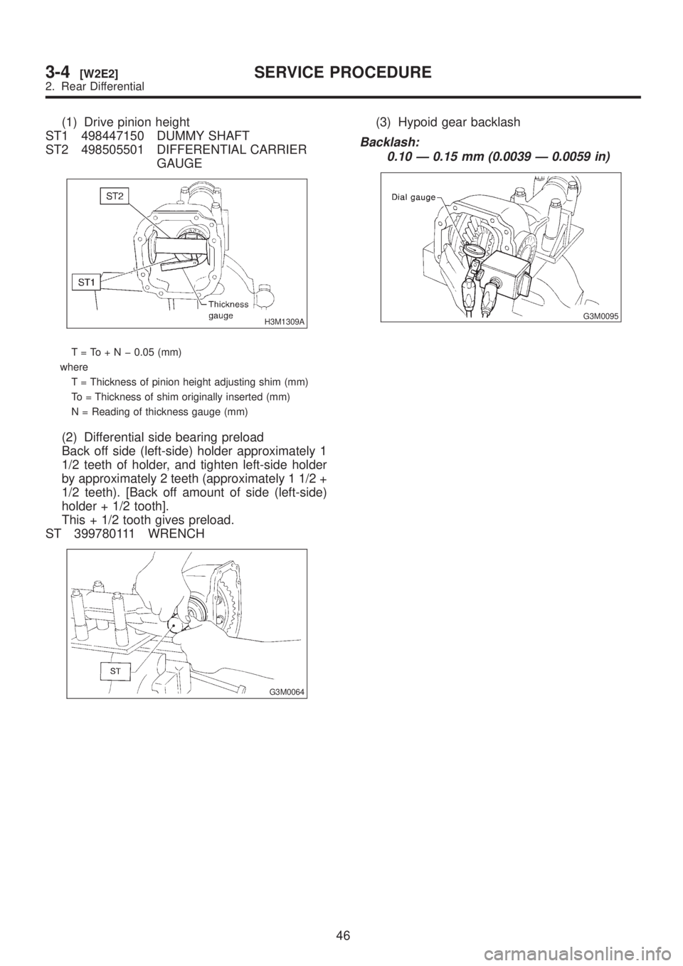 SUBARU LEGACY 1999 Service Repair Manual (1) Drive pinion height
ST1 498447150 DUMMY SHAFT
ST2 498505501 DIFFERENTIAL CARRIER
GAUGE
H3M1309A
T=To+Nþ0.05 (mm)
where
T = Thickness of pinion height adjusting shim (mm)
To = Thickness of shim or SUBARU LEGACY 1999 Service Repair Manual (1) Drive pinion height
ST1 498447150 DUMMY SHAFT
ST2 498505501 DIFFERENTIAL CARRIER
GAUGE
H3M1309A
T=To+Nþ0.05 (mm)
where
T = Thickness of pinion height adjusting shim (mm)
To = Thickness of shim or
