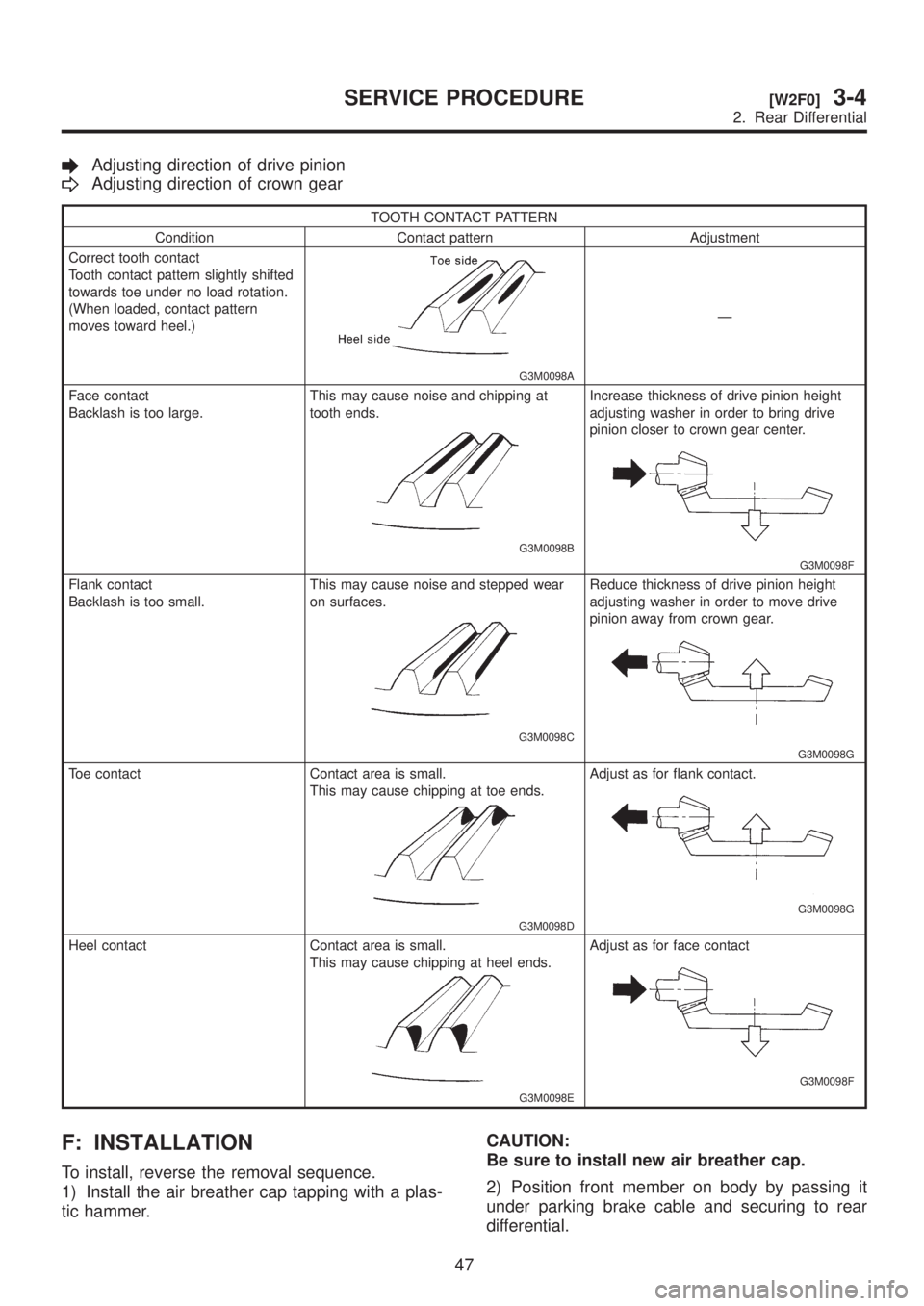SUBARU LEGACY 1999 Service Repair Manual Adjusting direction of drive pinion
Adjusting direction of crown gear
TOOTH CONTACT PATTERN
Condition Contact pattern Adjustment
Correct tooth contact
Tooth contact pattern slightly shifted
towards to SUBARU LEGACY 1999 Service Repair Manual Adjusting direction of drive pinion
Adjusting direction of crown gear
TOOTH CONTACT PATTERN
Condition Contact pattern Adjustment
Correct tooth contact
Tooth contact pattern slightly shifted
towards to