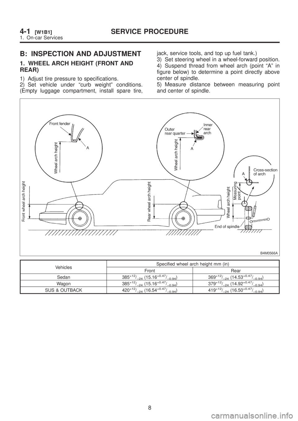 SUBARU LEGACY 1999 Service Repair Manual B: INSPECTION AND ADJUSTMENT
1. WHEEL ARCH HEIGHT (FRONT AND
REAR)
1) Adjust tire pressure to specifications.
2) Set vehicle under ªcurb weightº conditions.
(Empty luggage compartment, install spare SUBARU LEGACY 1999 Service Repair Manual B: INSPECTION AND ADJUSTMENT
1. WHEEL ARCH HEIGHT (FRONT AND
REAR)
1) Adjust tire pressure to specifications.
2) Set vehicle under ªcurb weightº conditions.
(Empty luggage compartment, install spare