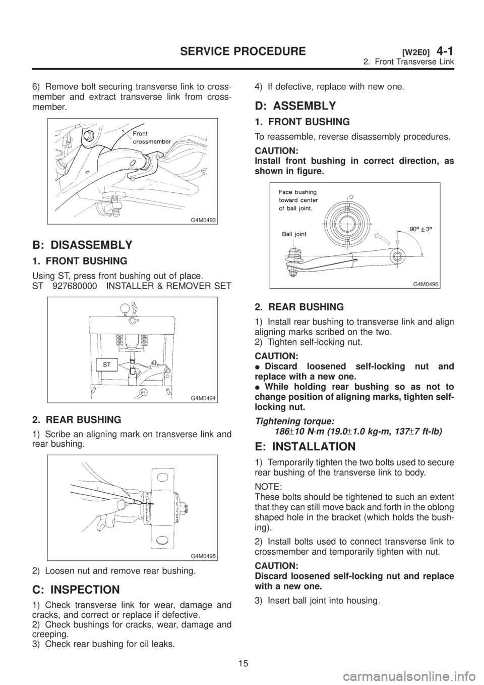 SUBARU LEGACY 1999  Service Repair Manual 6) Remove bolt securing transverse link to cross-
member and extract transverse link from cross-
member.
G4M0493
B: DISASSEMBLY
1. FRONT BUSHING
Using ST, press front bushing out of place.
ST 92768000