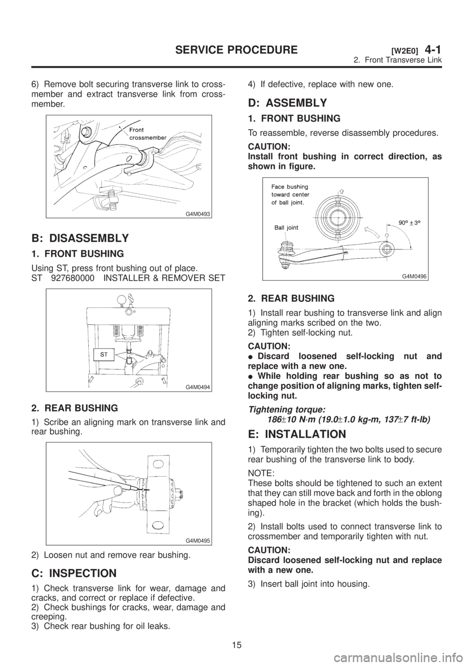 SUBARU LEGACY 1999 Service Repair Manual 6) Remove bolt securing transverse link to cross-
member and extract transverse link from cross-
member.
G4M0493
B: DISASSEMBLY
1. FRONT BUSHING
Using ST, press front bushing out of place.
ST 92768000 SUBARU LEGACY 1999 Service Repair Manual 6) Remove bolt securing transverse link to cross-
member and extract transverse link from cross-
member.
G4M0493
B: DISASSEMBLY
1. FRONT BUSHING
Using ST, press front bushing out of place.
ST 92768000