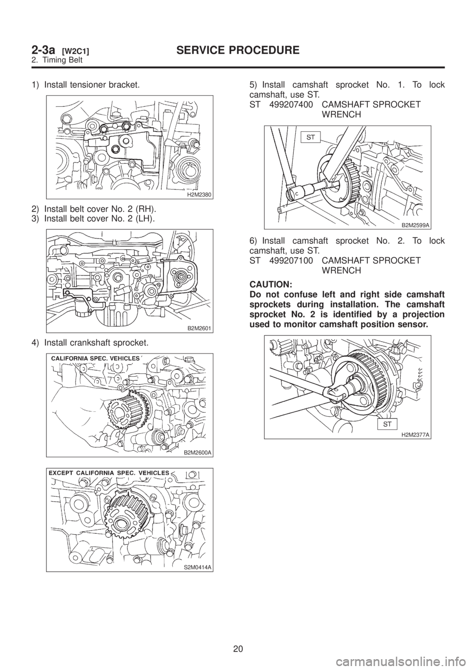 SUBARU LEGACY 1999  Service Manual PDF 1) Install tensioner bracket.
H2M2380
2) Install belt cover No. 2 (RH).
3) Install belt cover No. 2 (LH).
B2M2601
4) Install crankshaft sprocket.
B2M2600A
S2M0414A
5) Install camshaft sprocket No. 1. 