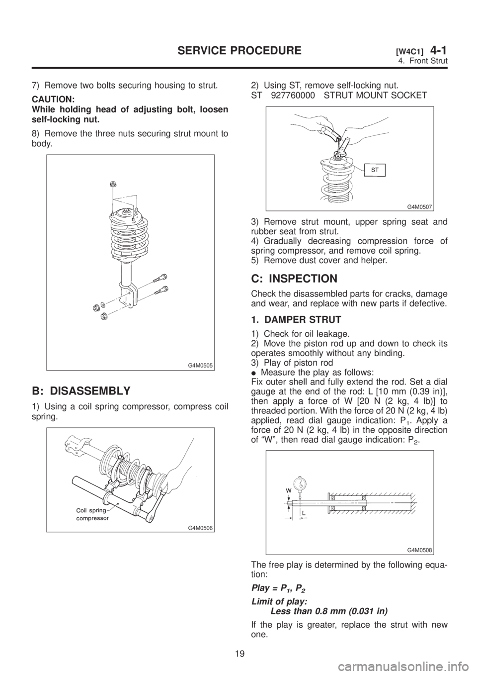 SUBARU LEGACY 1999 Service Repair Manual 7) Remove two bolts securing housing to strut.
CAUTION:
While holding head of adjusting bolt, loosen
self-locking nut.
8) Remove the three nuts securing strut mount to
body.
G4M0505
B: DISASSEMBLY
1) SUBARU LEGACY 1999 Service Repair Manual 7) Remove two bolts securing housing to strut.
CAUTION:
While holding head of adjusting bolt, loosen
self-locking nut.
8) Remove the three nuts securing strut mount to
body.
G4M0505
B: DISASSEMBLY
1)