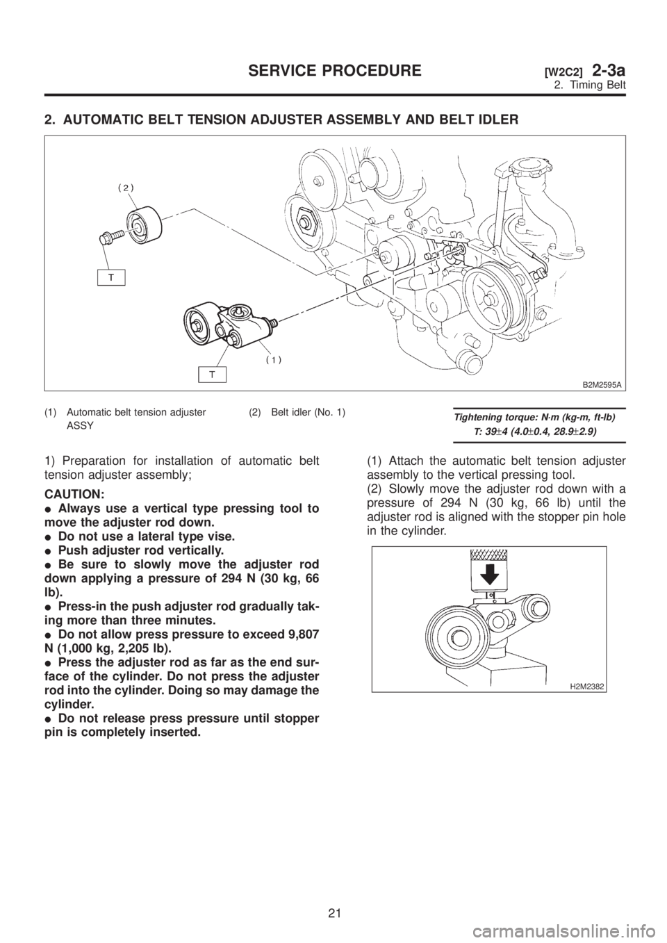 SUBARU LEGACY 1999  Service Manual PDF 2. AUTOMATIC BELT TENSION ADJUSTER ASSEMBLY AND BELT IDLER
B2M2595A
(1) Automatic belt tension adjuster
ASSY(2) Belt idler (No. 1)Tightening torque: N´m (kg-m, ft-lb)
T:
39±4 (4.0±0.4, 28.9±2.9)
1