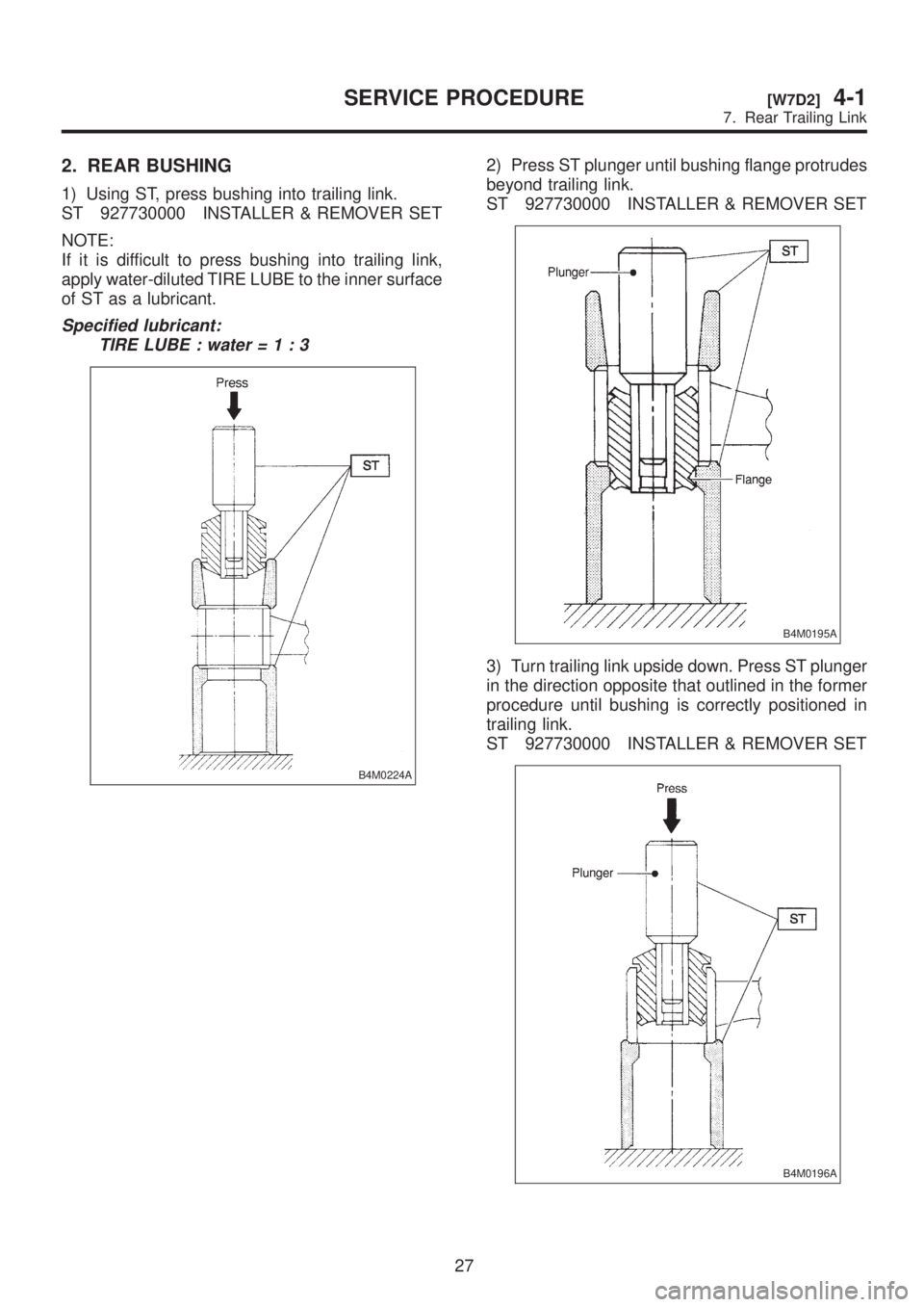 SUBARU LEGACY 1999 Service Repair Manual 2. REAR BUSHING
1) Using ST, press bushing into trailing link.
ST 927730000 INSTALLER & REMOVER SET
NOTE:
If it is difficult to press bushing into trailing link,
apply water-diluted TIRE LUBE to the i SUBARU LEGACY 1999 Service Repair Manual 2. REAR BUSHING
1) Using ST, press bushing into trailing link.
ST 927730000 INSTALLER & REMOVER SET
NOTE:
If it is difficult to press bushing into trailing link,
apply water-diluted TIRE LUBE to the i