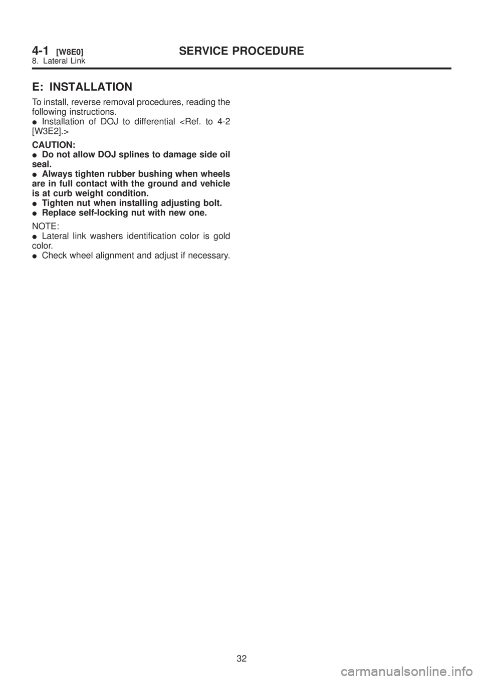 SUBARU LEGACY 1999  Service Repair Manual E: INSTALLATION
To install, reverse removal procedures, reading the
following instructions.
IInstallation of DOJ to differential <Ref. to 4-2
[W3E2].>
CAUTION:
IDo not allow DOJ splines to damage side