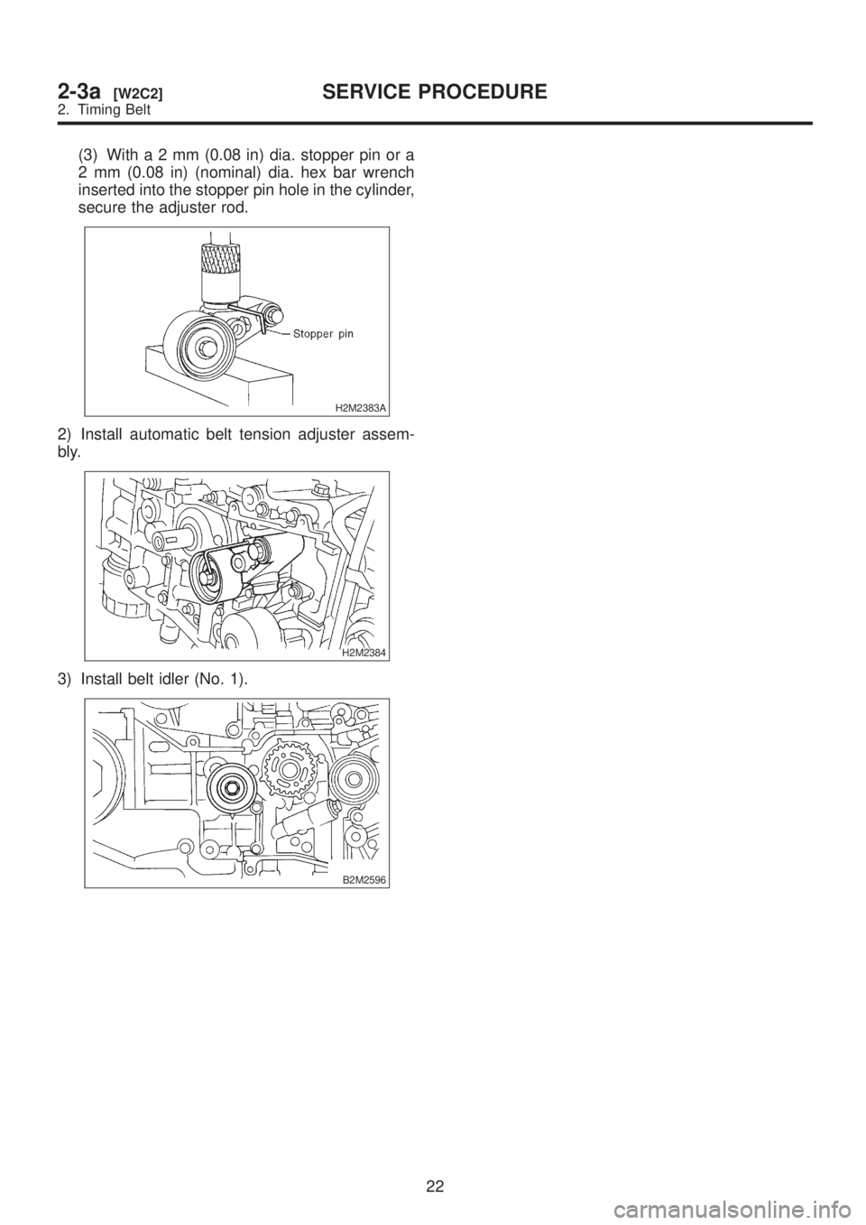 SUBARU LEGACY 1999  Service Manual PDF (3) Witha2mm(0.08 in) dia. stopper pin or a
2 mm (0.08 in) (nominal) dia. hex bar wrench
inserted into the stopper pin hole in the cylinder,
secure the adjuster rod.
H2M2383A
2) Install automatic belt