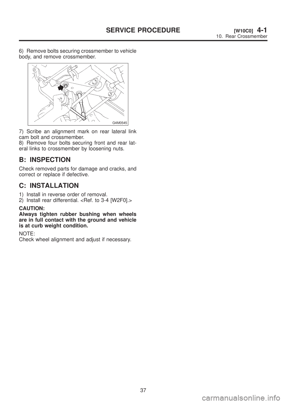 SUBARU LEGACY 1999  Service Repair Manual 6) Remove bolts securing crossmember to vehicle
body, and remove crossmember.
G4M0545
7) Scribe an alignment mark on rear lateral link
cam bolt and crossmember.
8) Remove four bolts securing front and