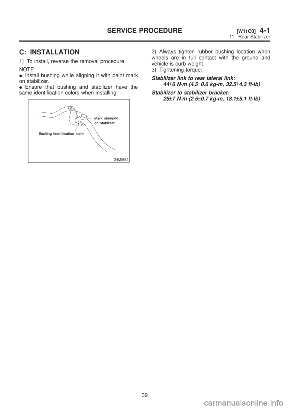 SUBARU LEGACY 1999  Service Repair Manual C: INSTALLATION
1) To install, reverse the removal procedure.
NOTE:
IInstall bushing while aligning it with paint mark
on stabilizer.
IEnsure that bushing and stabilizer have the
same identification c