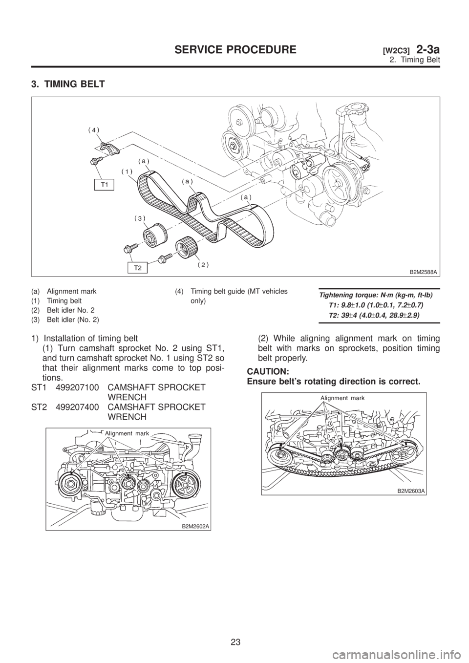 SUBARU LEGACY 1999  Service Manual PDF 3. TIMING BELT
B2M2588A
(a) Alignment mark
(1) Timing belt
(2) Belt idler No. 2
(3) Belt idler (No. 2)(4) Timing belt guide (MT vehicles
only)Tightening torque: N´m (kg-m, ft-lb)
T1:
9.8±1.0 (1.0±0